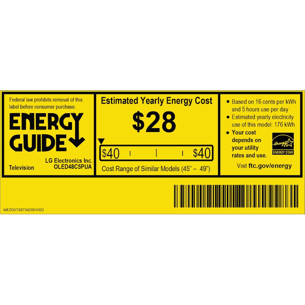 Federal law prohibits removal of this label before consumer purchase.

**ENERGY GUIDE**

**Estimated Yearly Energy Cost**

**$28**

**$40** | **$40**

LG Electronics Inc.  
Television  
OLED48C5PUA

Cost Range of Similar Models (45" - 49")

Based on 16 cents per kWh and 5 hours use per day  
Estimated yearly electricity use of this model: 176 kWh  
Your cost depends on your utility rates and use.

Visit ftc.gov/energy

**ENERGY STAR**

MEZ00738736 (REV00)