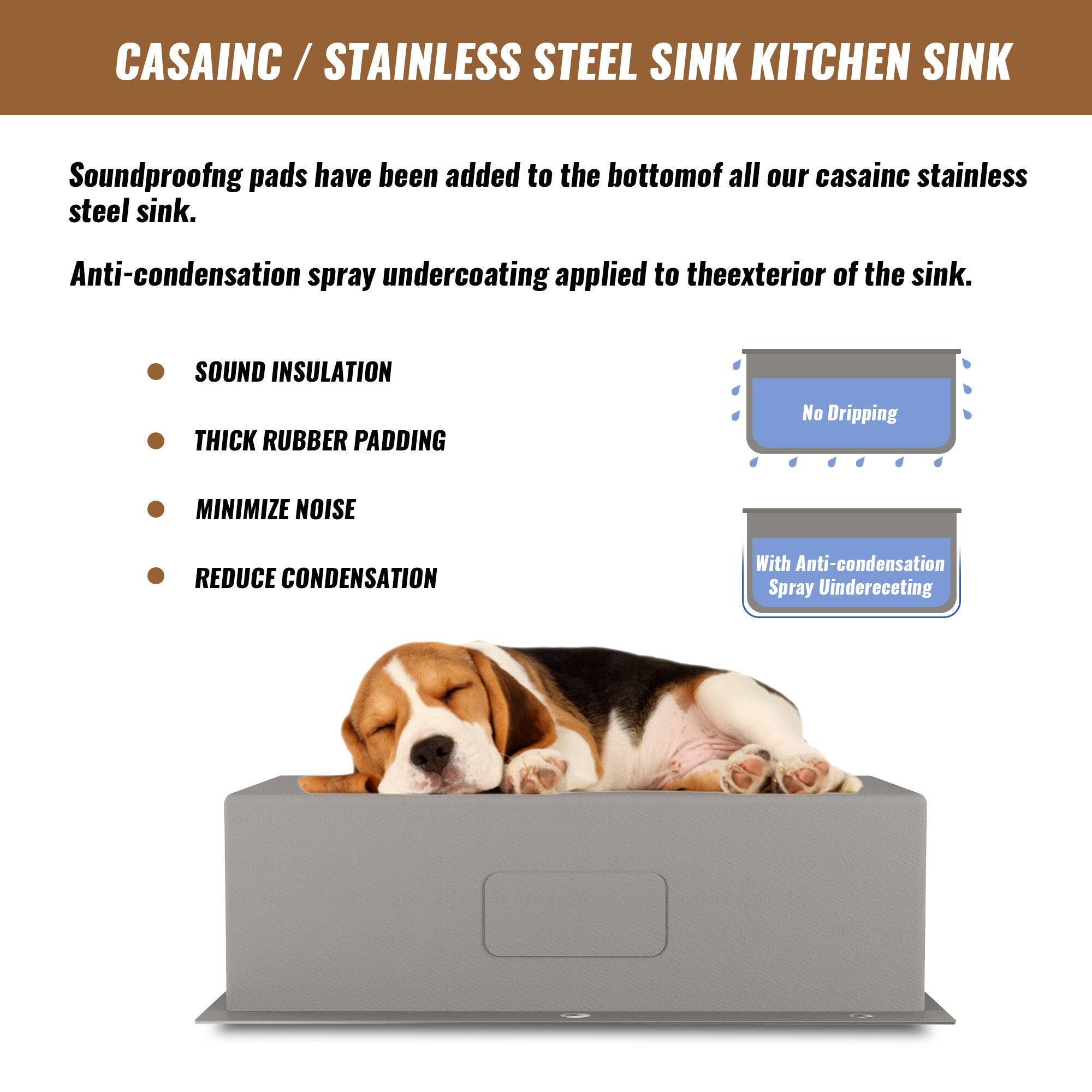 CASAINC / STAINLESS STEEL SINK KITCHEN SINK

Soundproofing pads have been added to the bottom of all our casainc stainless steel sink.
Anti-condensation spray undercoating applied to the exterior of the sink.

SOUND INSULATION
THICK RUBBER PADDING
MINIMIZE NOISE
REDUCE CONDENSATION

No Dripping
With Anti-condensation Spray Undercoating