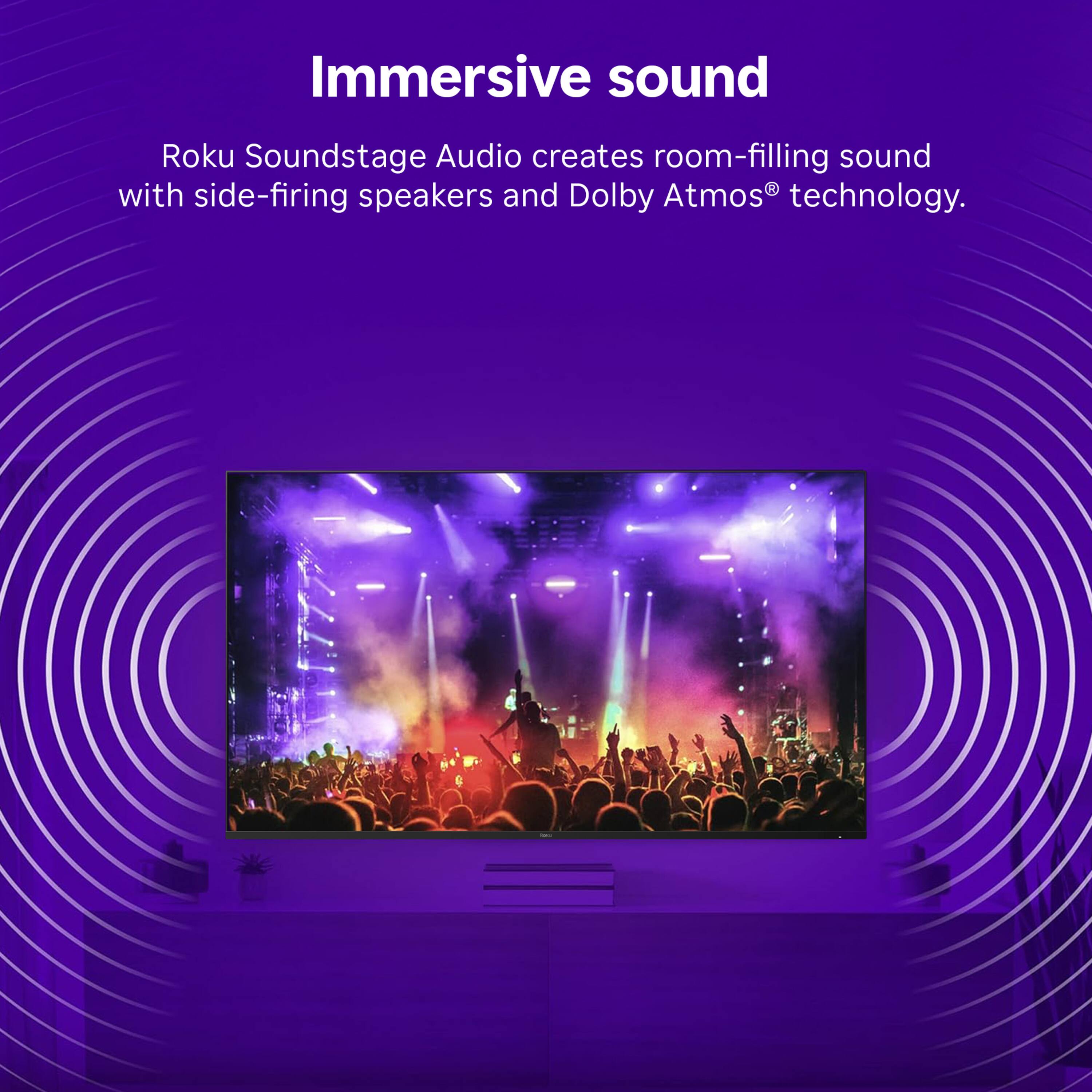 Immersive sound

Roku Soundstage Audio creates room-filling sound with side-firing speakers and Dolby Atmos® technology.