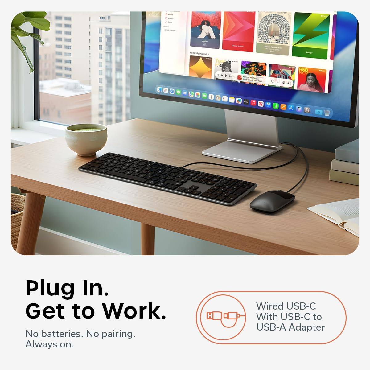 Plug In. Get to Work.  
No batteries. No pairing. Always on.  
Wired USB-C With USB-C to USB-A Adapter