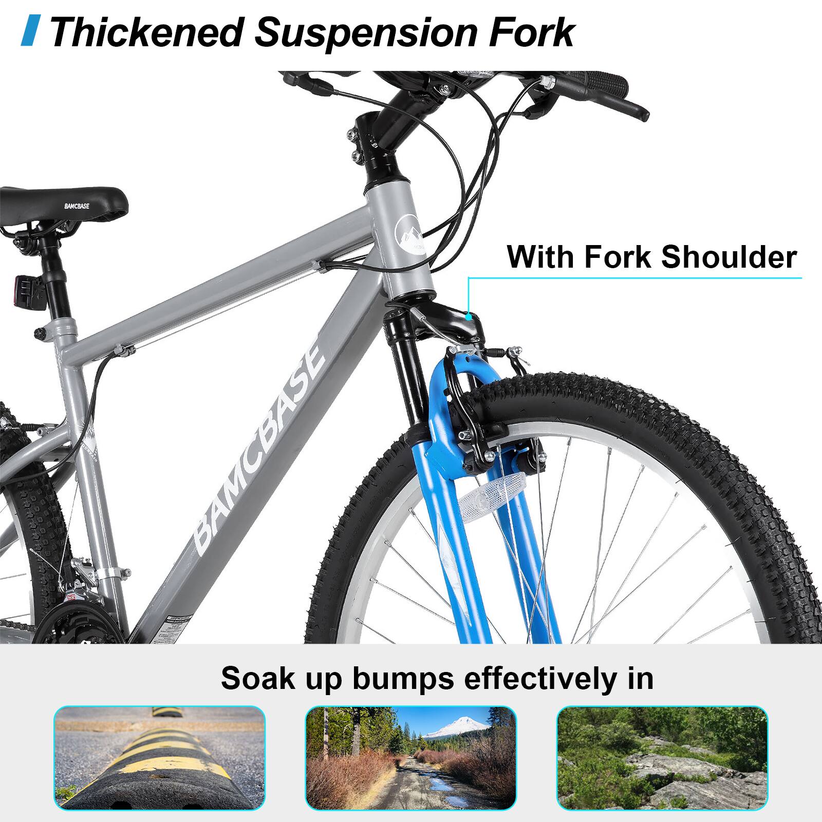 Thickened Suspension Fork  
With Fork Shoulder  
Soak up bumps effectively in