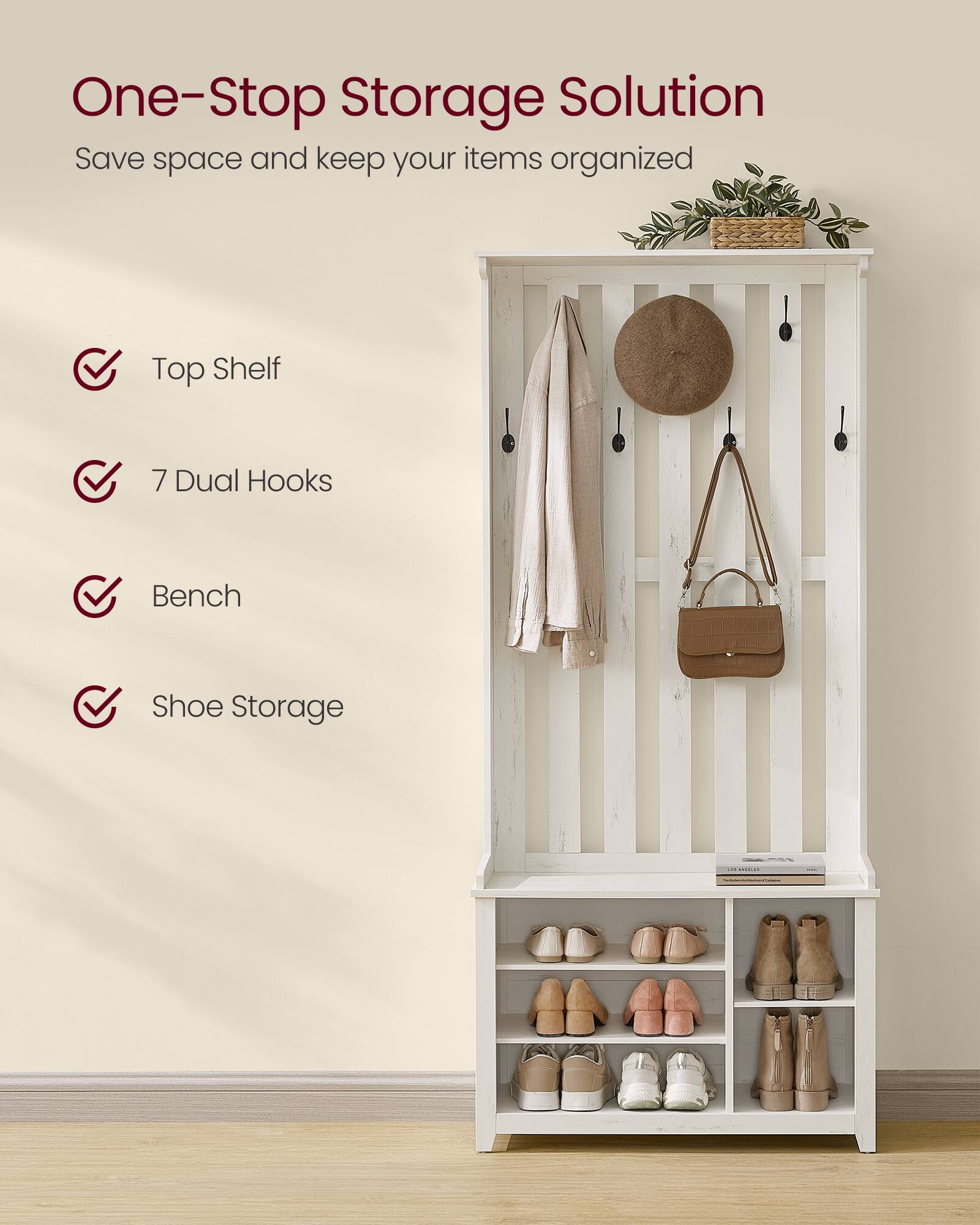 One-Stop Storage Solution  
Save space and keep your items organized  

- Top Shelf  
- 7 Dual Hooks  
- Bench  
- Shoe Storage