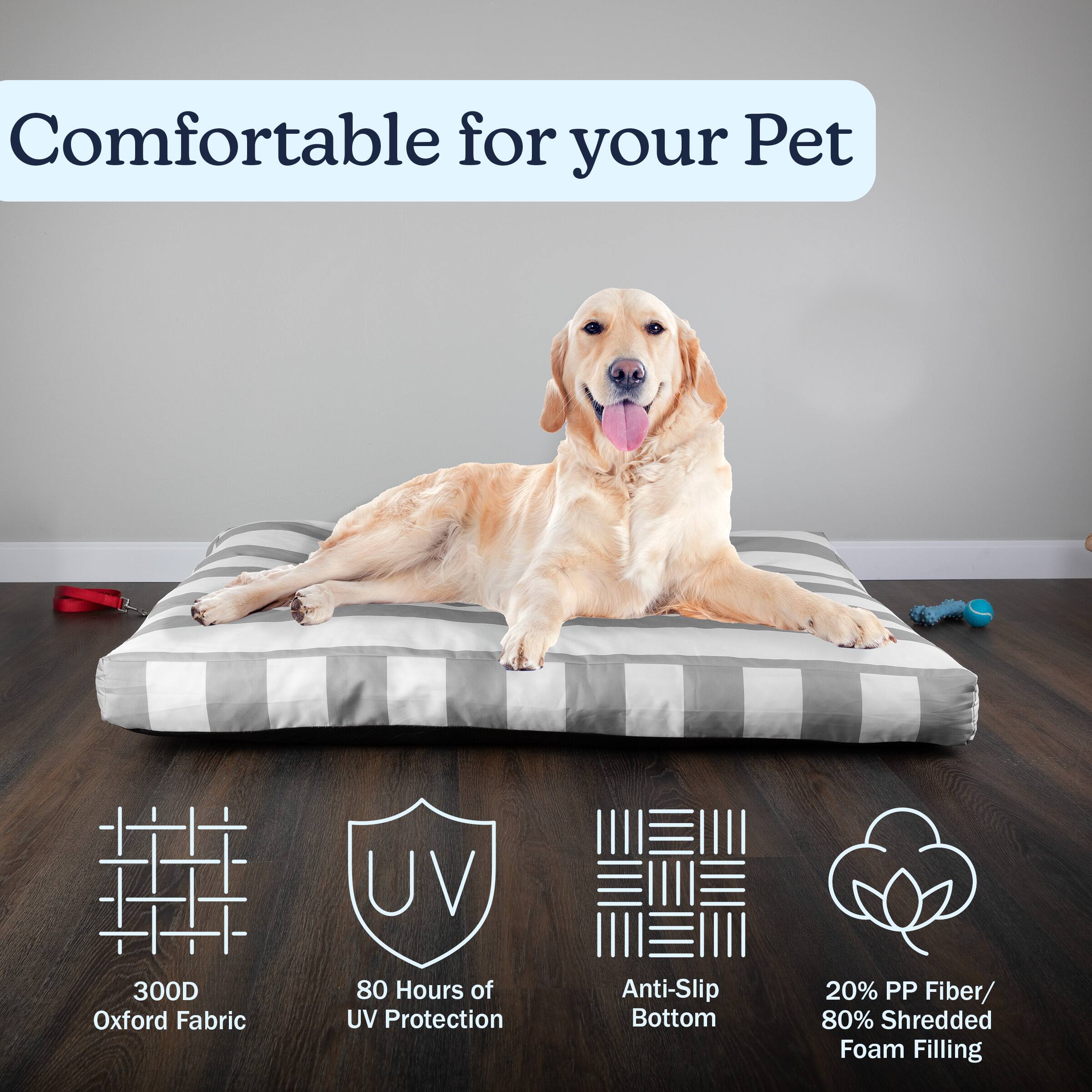 Comfortable for your Pet

- 300D Oxford Fabric
- 80 Hours of UV Protection
- Anti-Slip Bottom
- 20% PP Fiber / 80% Shredded Foam Filling