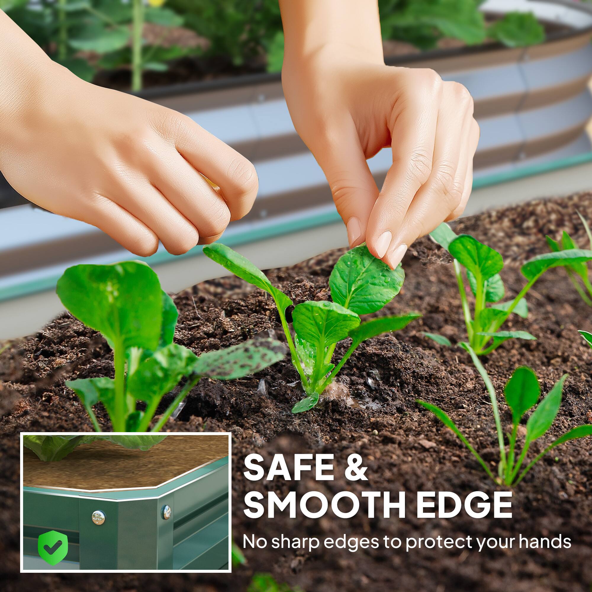 SAFE & SMOOTH EDGE  
No sharp edges to protect your hands