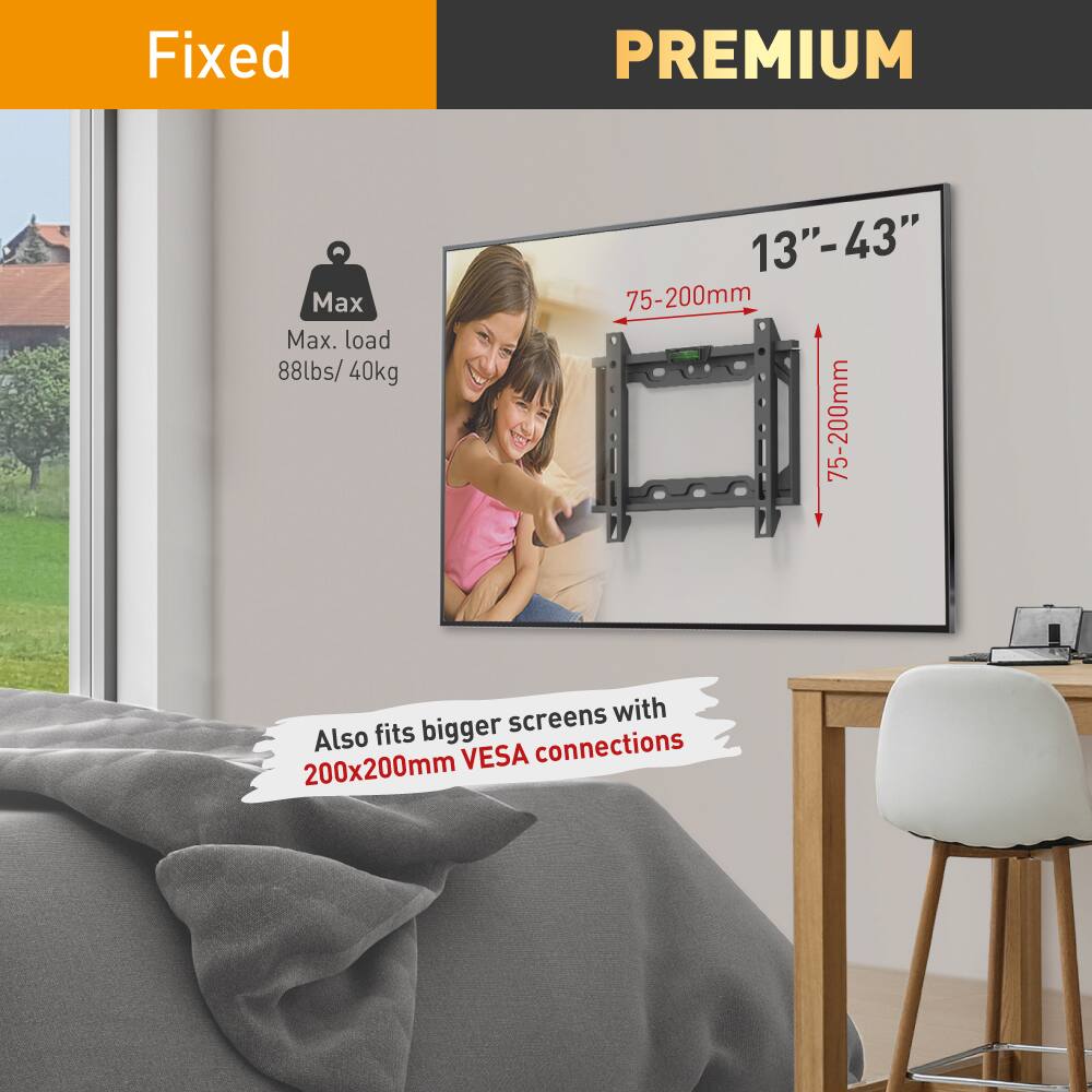 Fixed PREMIUM  
Max. load 88lbs/40kg  
13"-43"  
75-200mm  
Also fits bigger screens with 200x200mm VESA connections