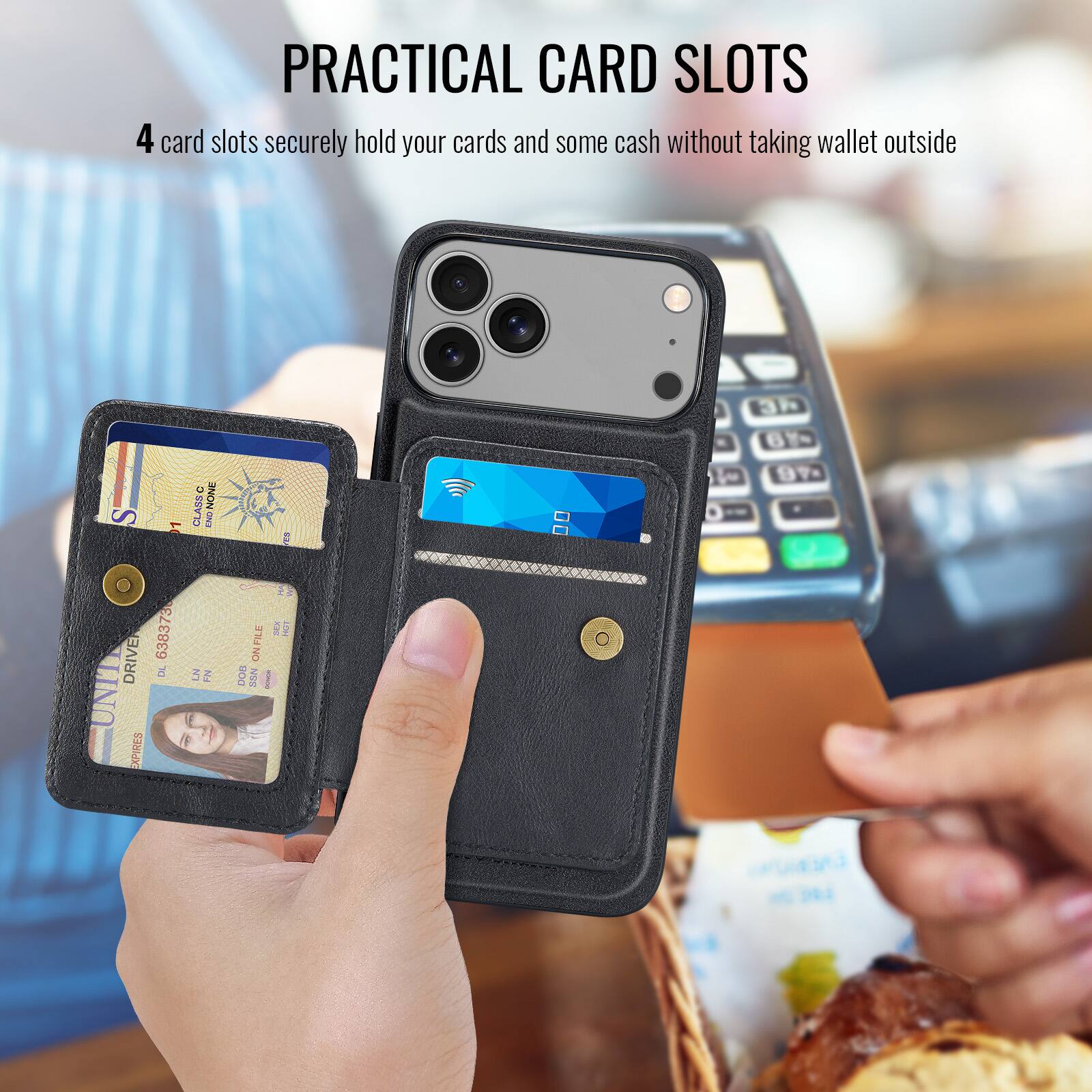 PRACTICAL CARD SLOTS

4 card slots securely hold your cards and some cash without taking wallet outside