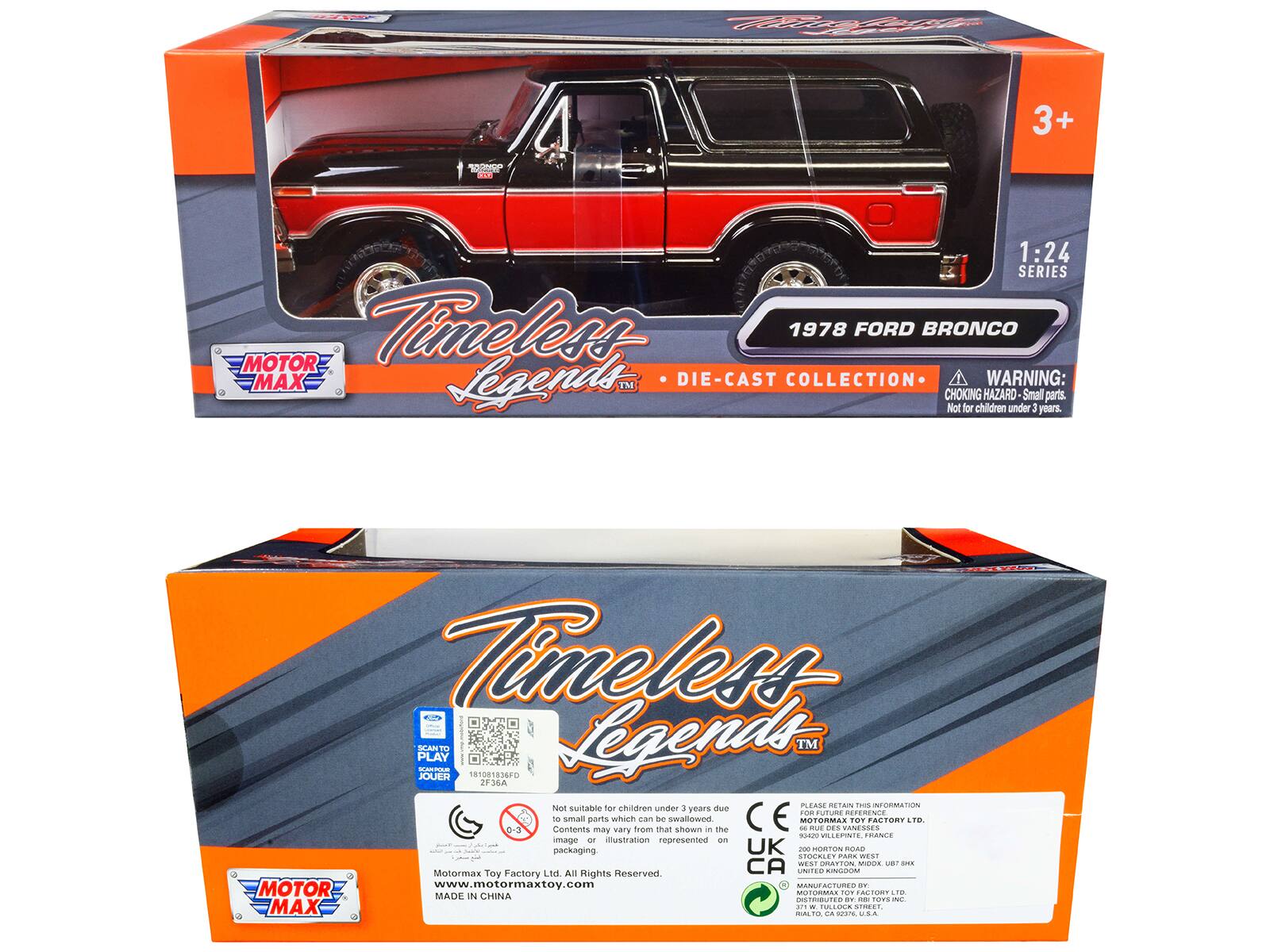 CO A 3+ nmd C.. 1:24 SERIES MOTOR Timeless 1978 FORD BRONCO MAX Legends TM DIE-CAST COLLECTION WARNING: CHOKING HAZARD Small parts. Not for children under 3 years. Timeless PLAY SCANT Legends TM m JOUJER 181081836F0 2936A PLEASE RETAIN INFORMATION Not suitable for children under 3 years due to small parts which may vary from that shown in the image or illustration represented on packaging. UK 200 HORTOR PORO STOUKLEY PARE WIST CA -E Motormax Al Reserved UNIITED MORCOCR Toy Factory Ltd Rights MOTOR www.motormaxtoy.com O MANUFACTURE OF ORSAR FOR A POMY ie MADE IN CHINA DISTRIBUTED - TOr INE - MAX ... - Id BIMECI MALTO