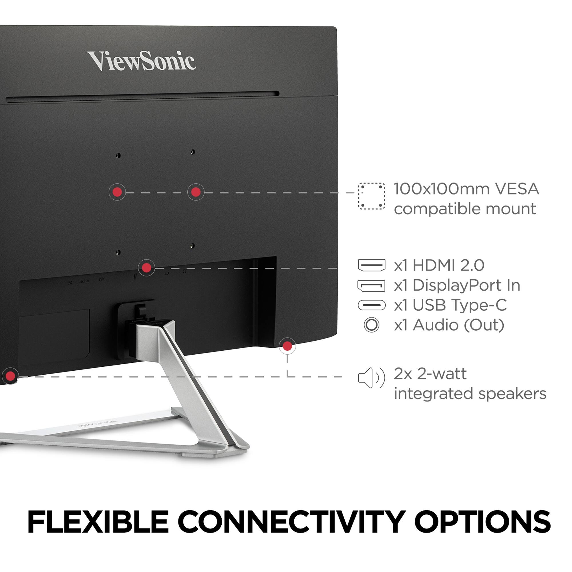 ViewSonic 100x100mm VESA compatible mount - x1 HDMI 2.0 x1 DisplayPort In x1 USB Type-C x1 Audio (Out) 2x 2-watt integrated speakers FLEXIBLE CONNECTIVITY OPTIONS