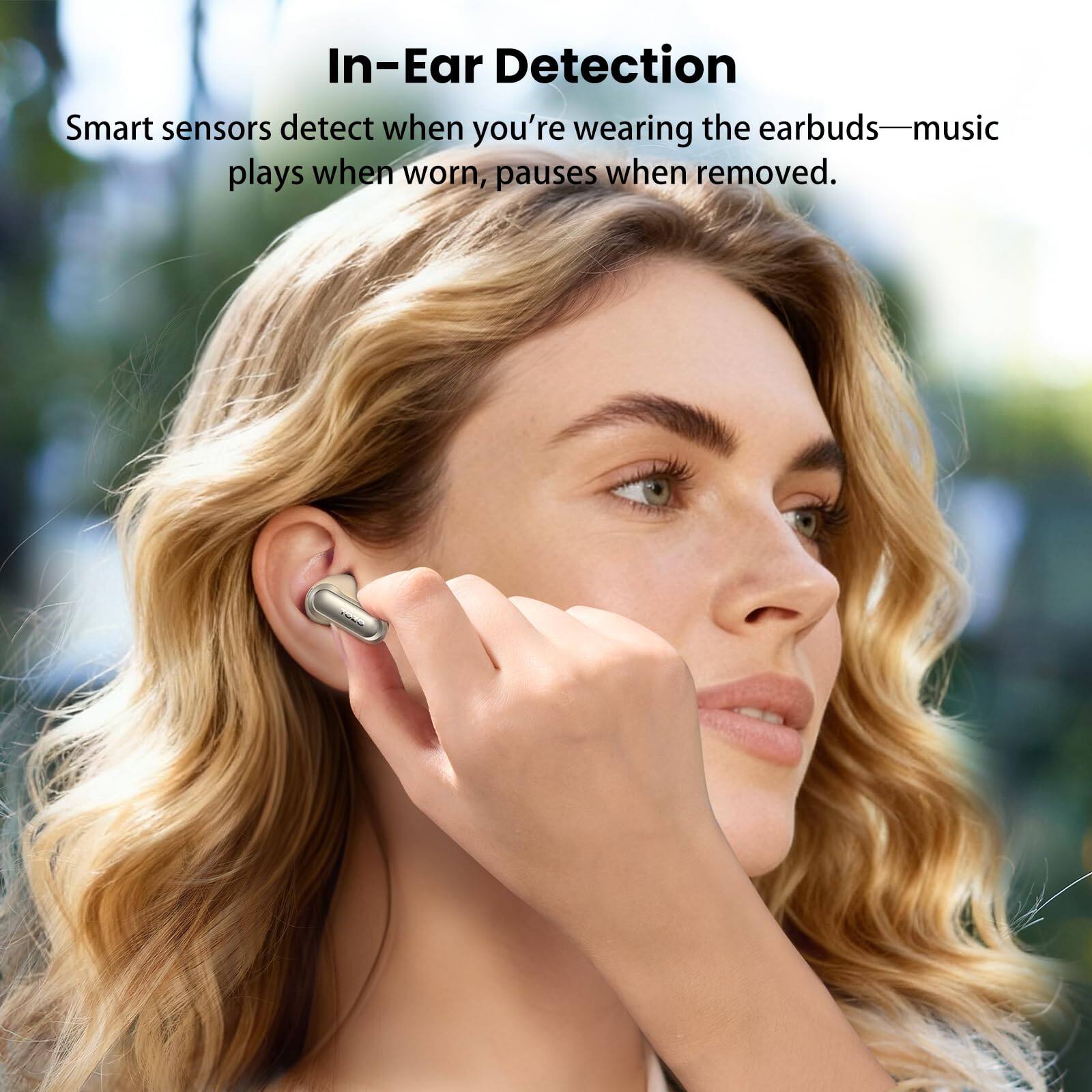 In-Ear Detection

Smart sensors detect when you're wearing the earbuds—music plays when worn, pauses when removed.