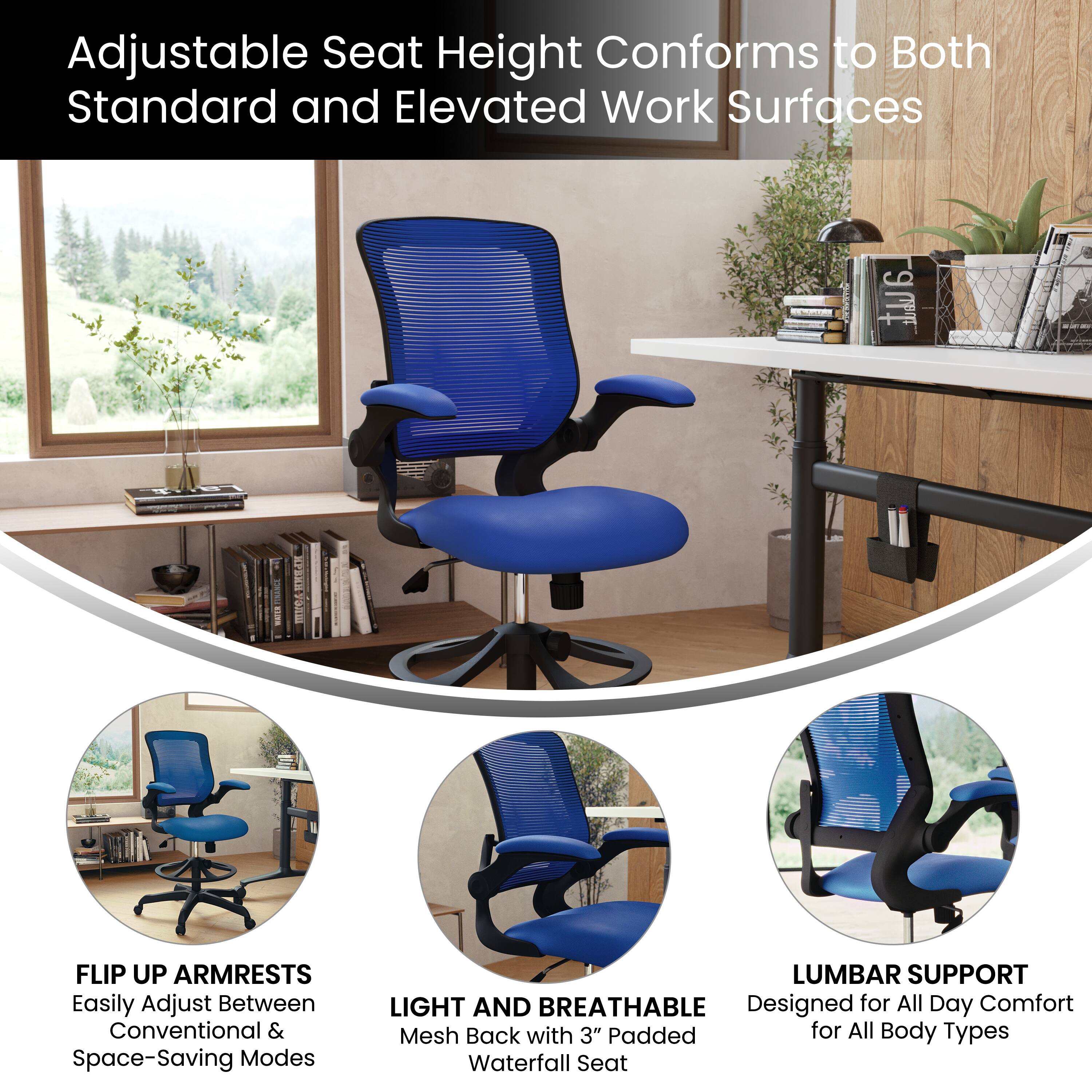Adjustable Seat Height Conforms to Both Standard and Elevated Work Surfaces

- FLIP UP ARMRESTS: Easily Adjust Between Conventional & Space-Saving Modes
- LIGHT AND BREATHABLE: Mesh Back with 3" Padded Waterfall Seat
- LUMBAR SUPPORT: Designed for All Day Comfort for All Body Types