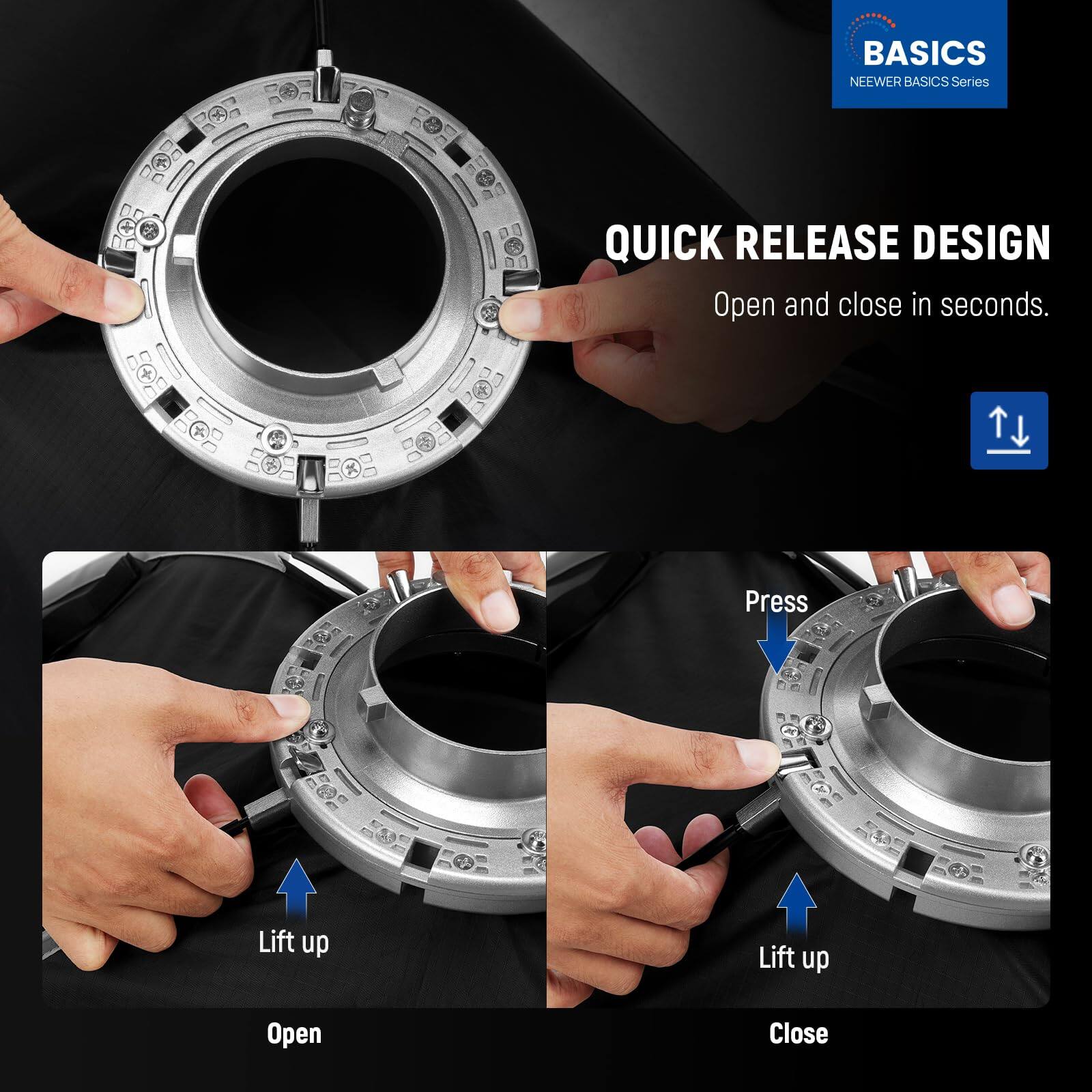 BASICS  
NEEWER BASICS Series  

QUICK RELEASE DESIGN  
Open and close in seconds.  

Press  
Lift up  
Open  

Press  
Lift up  
Close