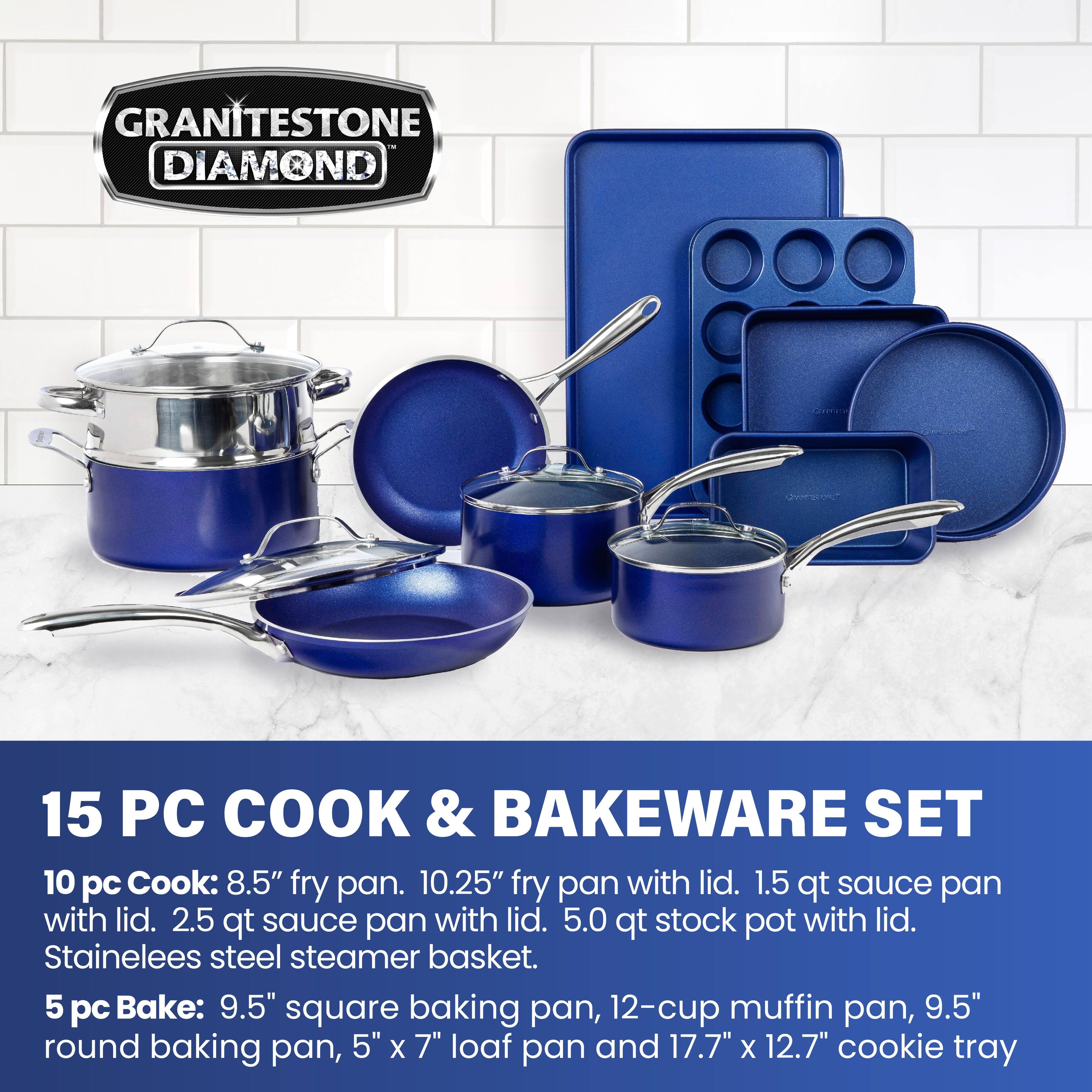 GRANITESTONE DIAMOND 15 PC COOK & BAKEWARE SET

10 pc Cook: 8.5" fry pan, 10.25" fry pan with lid, 1.5 qt sauce pan with lid, 2.5 qt sauce pan with lid, 5.0 qt stock pot with lid, Stainless steel steamer basket.

5 pc Bake: 9.5" square baking pan, 12-cup muffin pan, 9.5" round baking pan, 5" x 7" loaf pan, and 17.7" x 12.7" cookie tray.