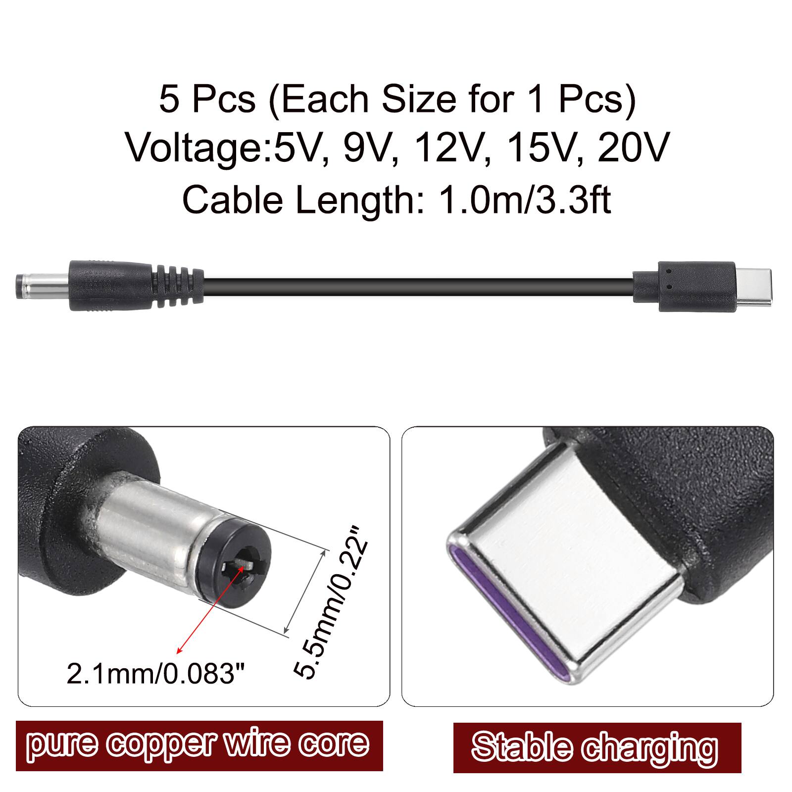 5 Pcs (Each Size for 1 Pcs)  
Voltage: 5V, 9V, 12V, 15V, 20V  
Cable Length: 1.0m/3.3ft  

2.1mm/0.083"  
5.5mm/0.22"  

pure copper wire core  
Stable charging
