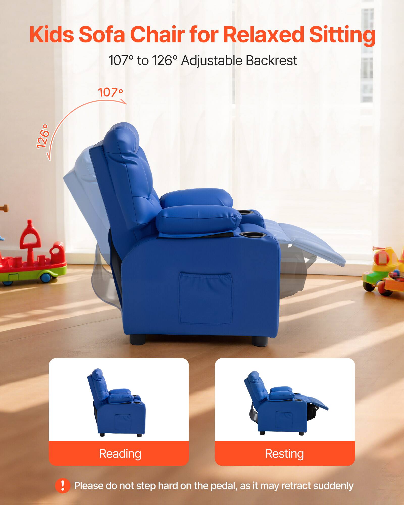 Kids Sofa Chair for Relaxed Sitting  
107° to 126° Adjustable Backrest  

Reading  
Resting  

Please do not step hard on the pedal, as it may retract suddenly