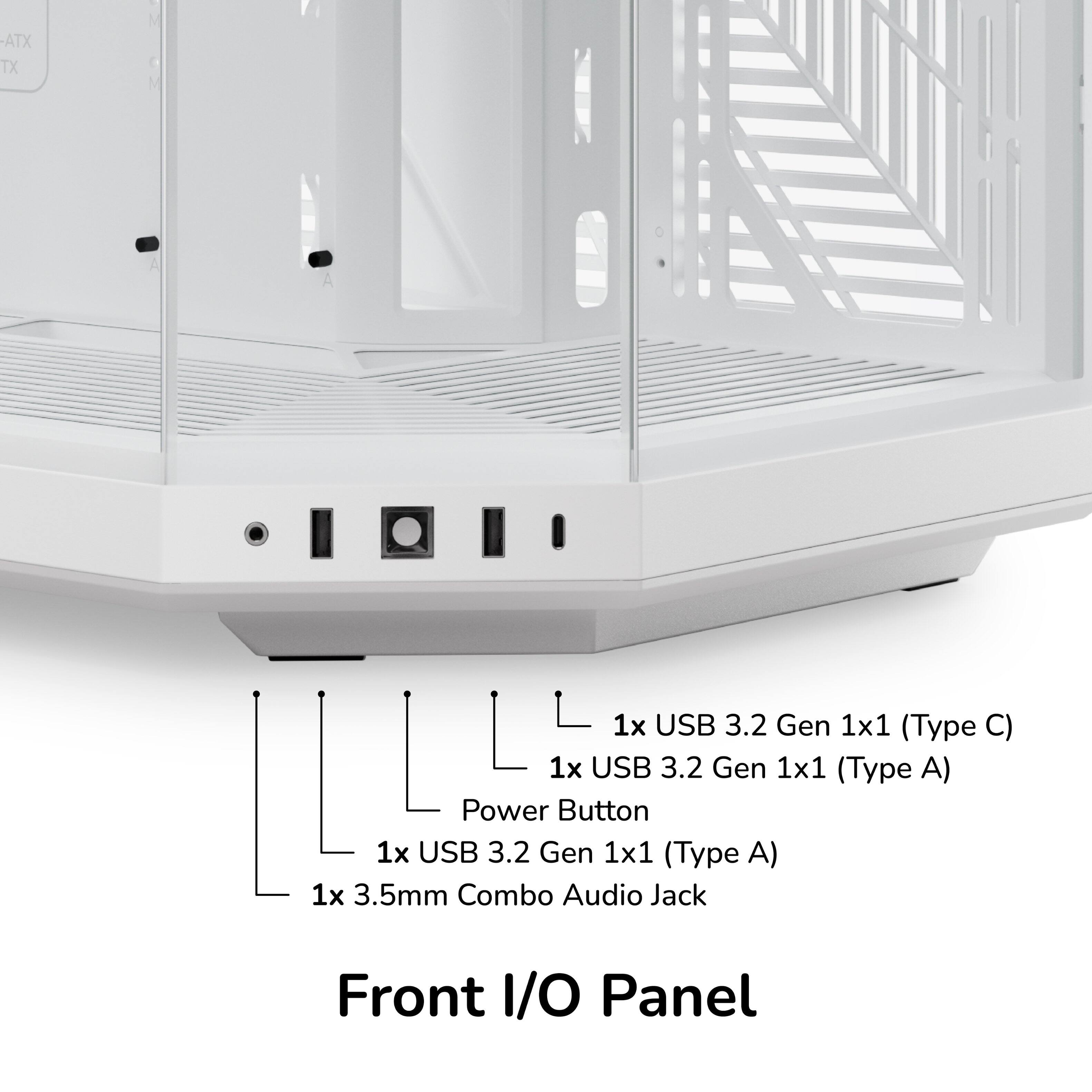 - ATX TX
- 1x USB 3.2 Gen 1x1 (Type C)
- 1x USB 3.2 Gen 1x1 (Type A)
- Power Button
- 1x USB 3.2 Gen 1x1 (Type A)
- 1x 3.5mm Combo Audio Jack
- Front I/O Panel