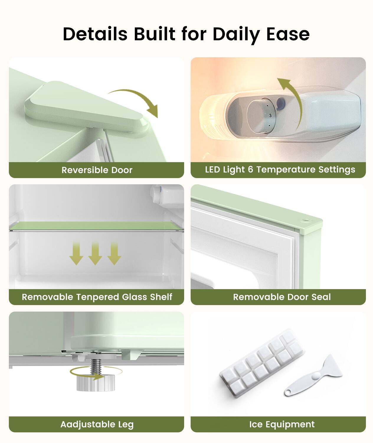 Details Built for Daily Ease

- Reversible Door
- LED Light 6 Temperature Settings
- Removable Tempered Glass Shelf
- Removable Door Seal
- Adjustable Leg
- Ice Equipment