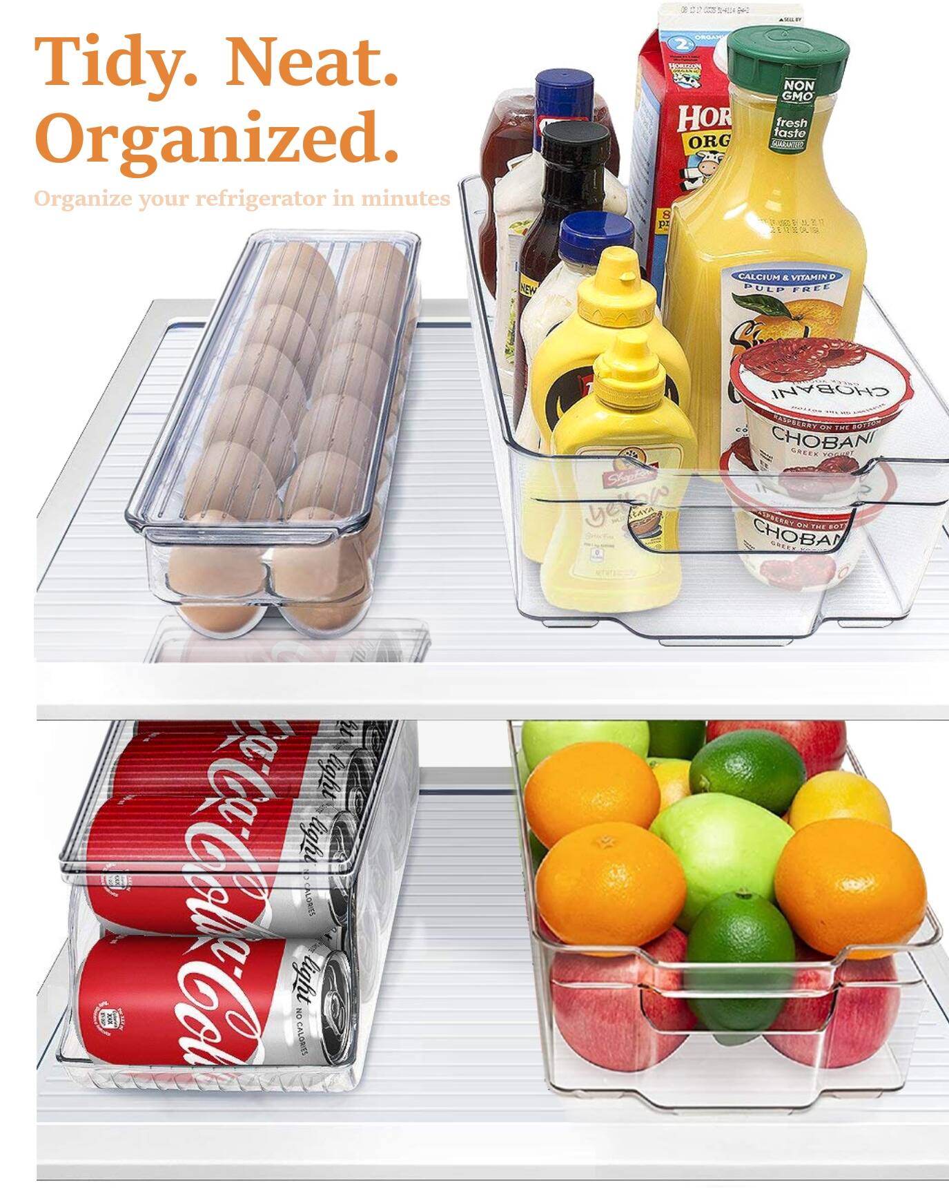 Tidy. Neat. Organized.  
Organize your refrigerator in minutes  

NON GMO fresh taste  
CALCIUM & VITAMIN D  
PULP FREE  
CHOBANI  
GREEK YOGURT  

Coca-Cola Light  
NO CALORIES