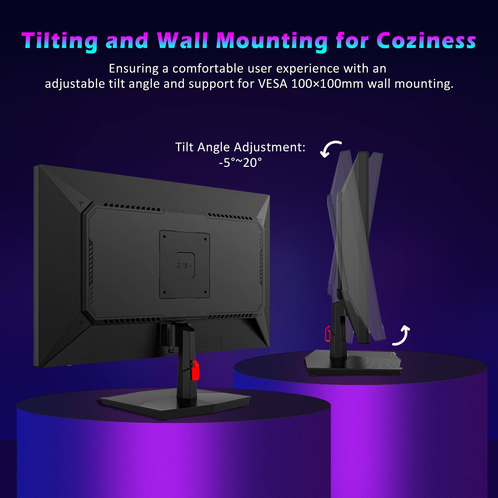 Tilting and Wall Mounting for Coziness

Ensuring a comfortable user experience with an adjustable tilt angle and support for VESA 100x100mm wall mounting.

Tilt Angle Adjustment: -5°~20°