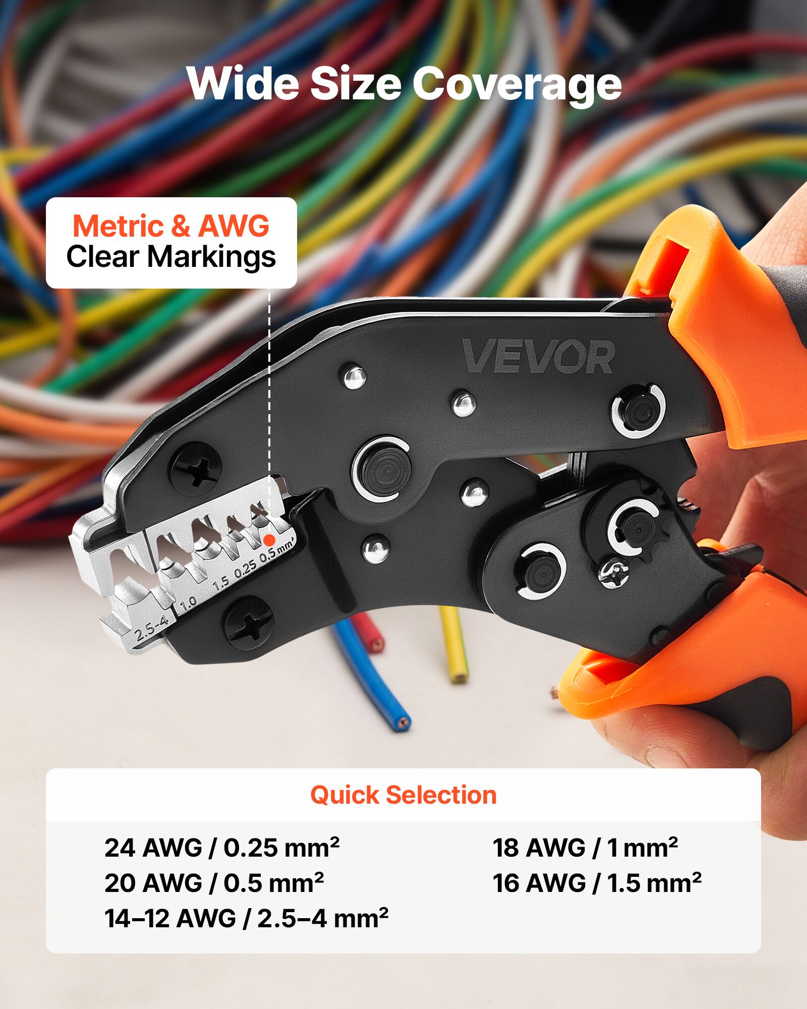 Wide Size Coverage Metric & AWG Clear Markings

MAM 0.5 5mm' 0.25 1.5 1.0 2.5-4

VEVOR Quick Selection

24 AWG / 0.25 mm²  
20 AWG / 0.5 mm²  
14-12 AWG / 2.5-4 mm²  
18 AWG / 1 mm²  
16 AWG / 1.5 mm²