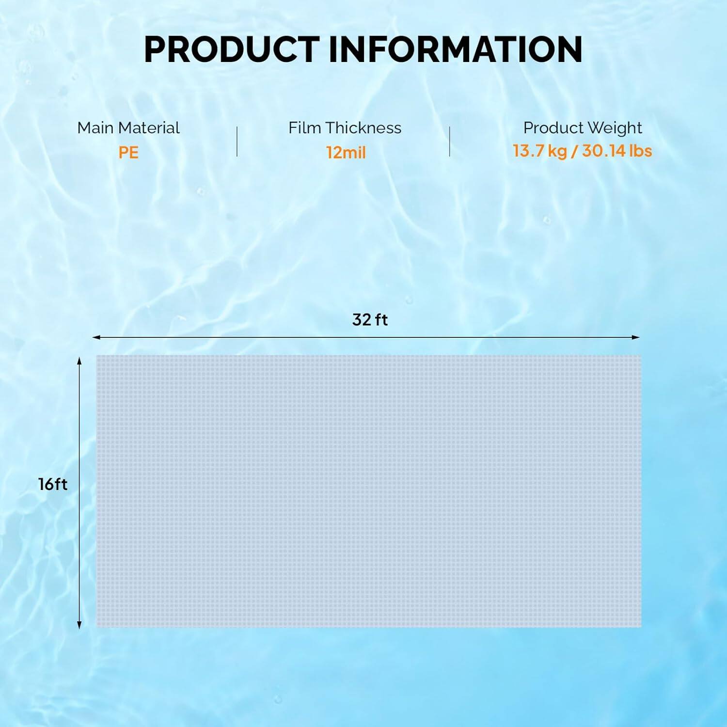PRODUCT INFORMATION

Main Material: PE  
Film Thickness: 12mil  
Product Weight: 13.7 kg / 30.14 lbs  

Dimensions: 32 ft x 16 ft