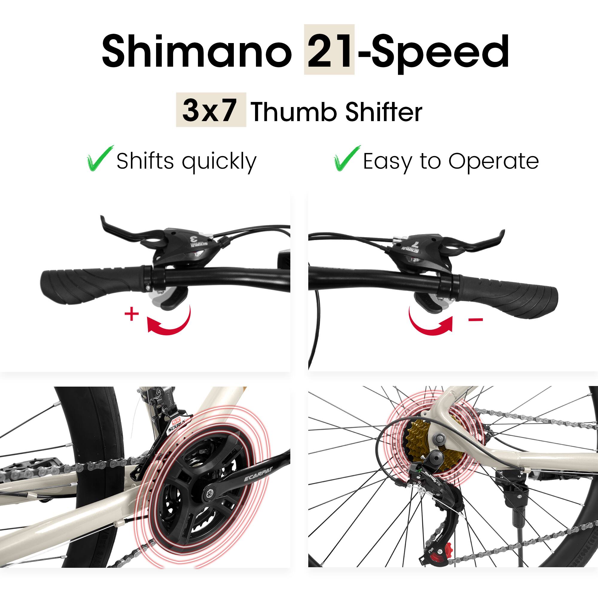 Shimano 21-Speed  
3x7 Thumb Shifter  

- Shifts quickly  
- Easy to Operate