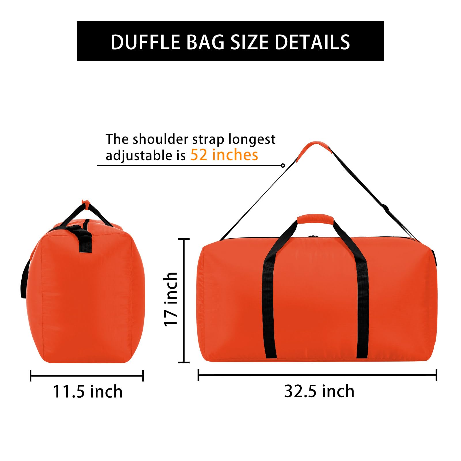 DUFFLE BAG SIZE DETAILS

The shoulder strap longest adjustable is 52 inches

11.5 inch

17 inch

32.5 inch