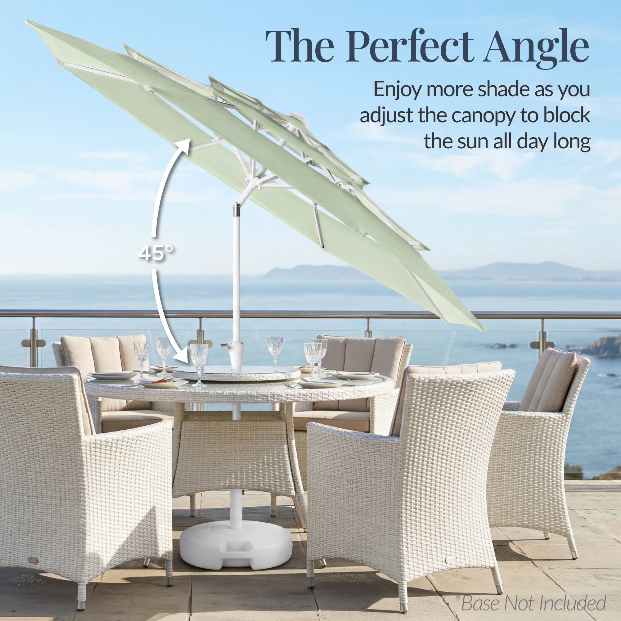 The Perfect Angle  
Enjoy more shade as you adjust the canopy to block the sun all day long  
45°  
*Base Not Included