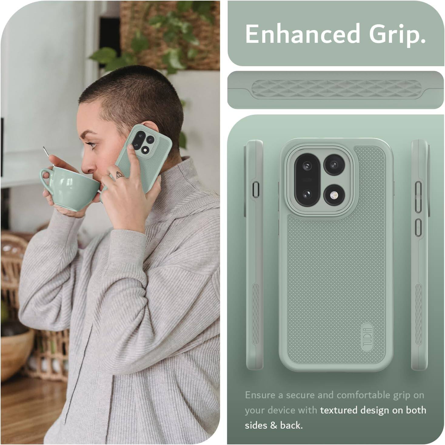 Enhanced Grip.  
Ensure a secure and comfortable grip on your device with textured design on both sides & back.