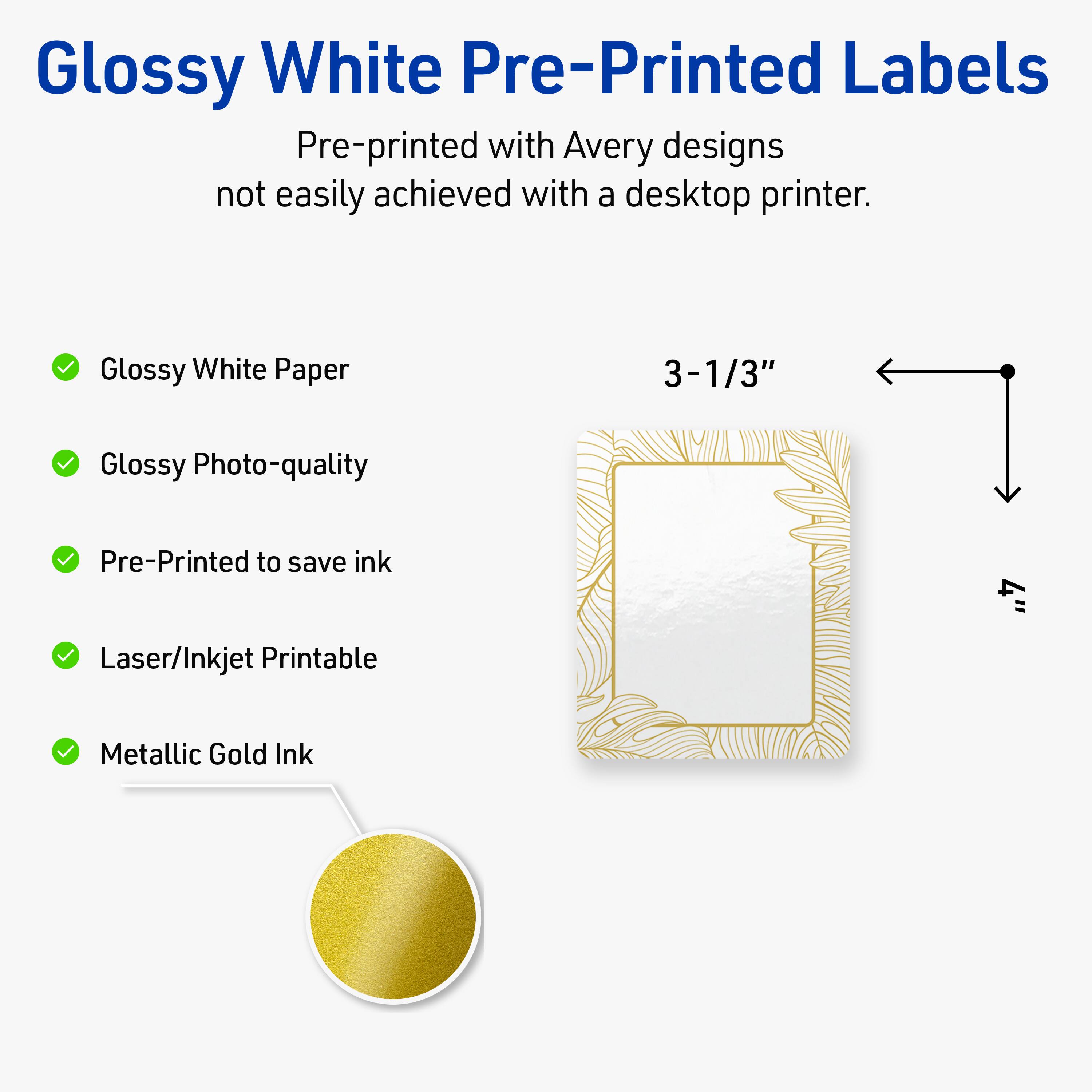 Glossy White Pre-Printed Labels

Pre-printed with Avery designs not easily achieved with a desktop printer.

- Glossy White Paper
- Glossy Photo-quality
- Pre-Printed to save ink
- Laser/Inkjet Printable
- Metallic Gold Ink

3-1/3"