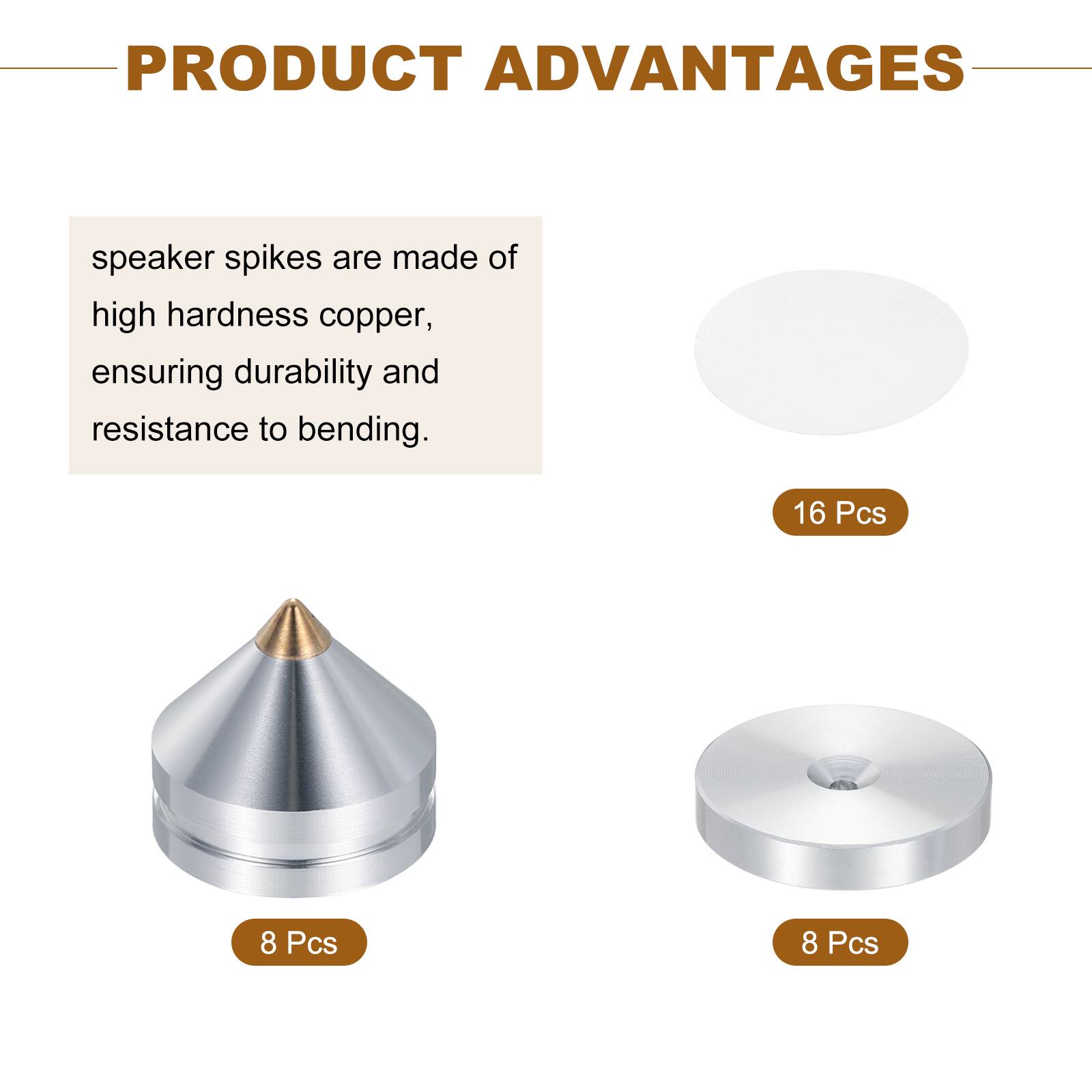 PRODUCT ADVANTAGES

speaker spikes are made of high hardness copper, ensuring durability and resistance to bending.

16 Pcs

8 Pcs

8 Pcs