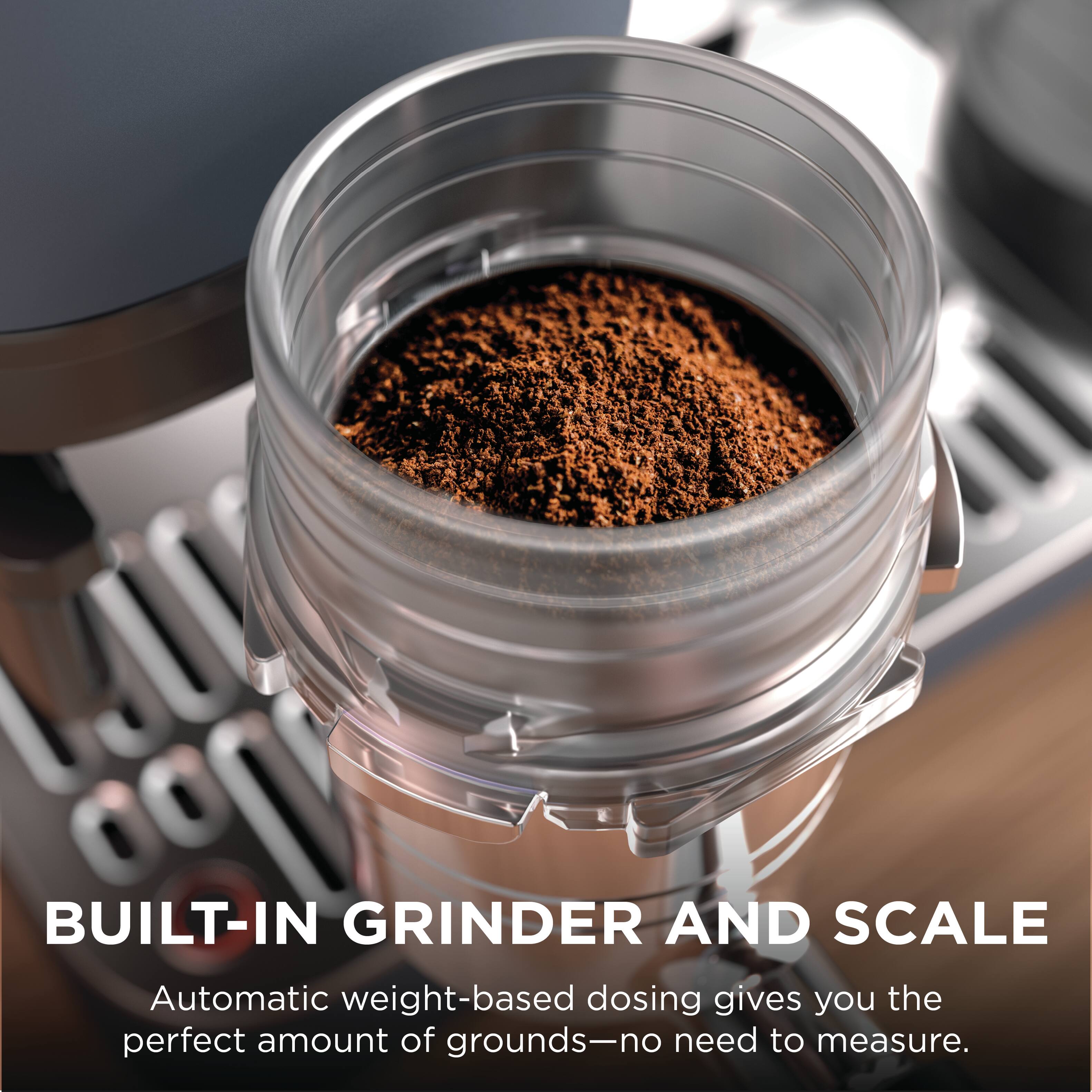 BUILT-IN GRINDER AND SCALE  
Automatic weight-based dosing gives you the perfect amount of grounds—no need to measure.
