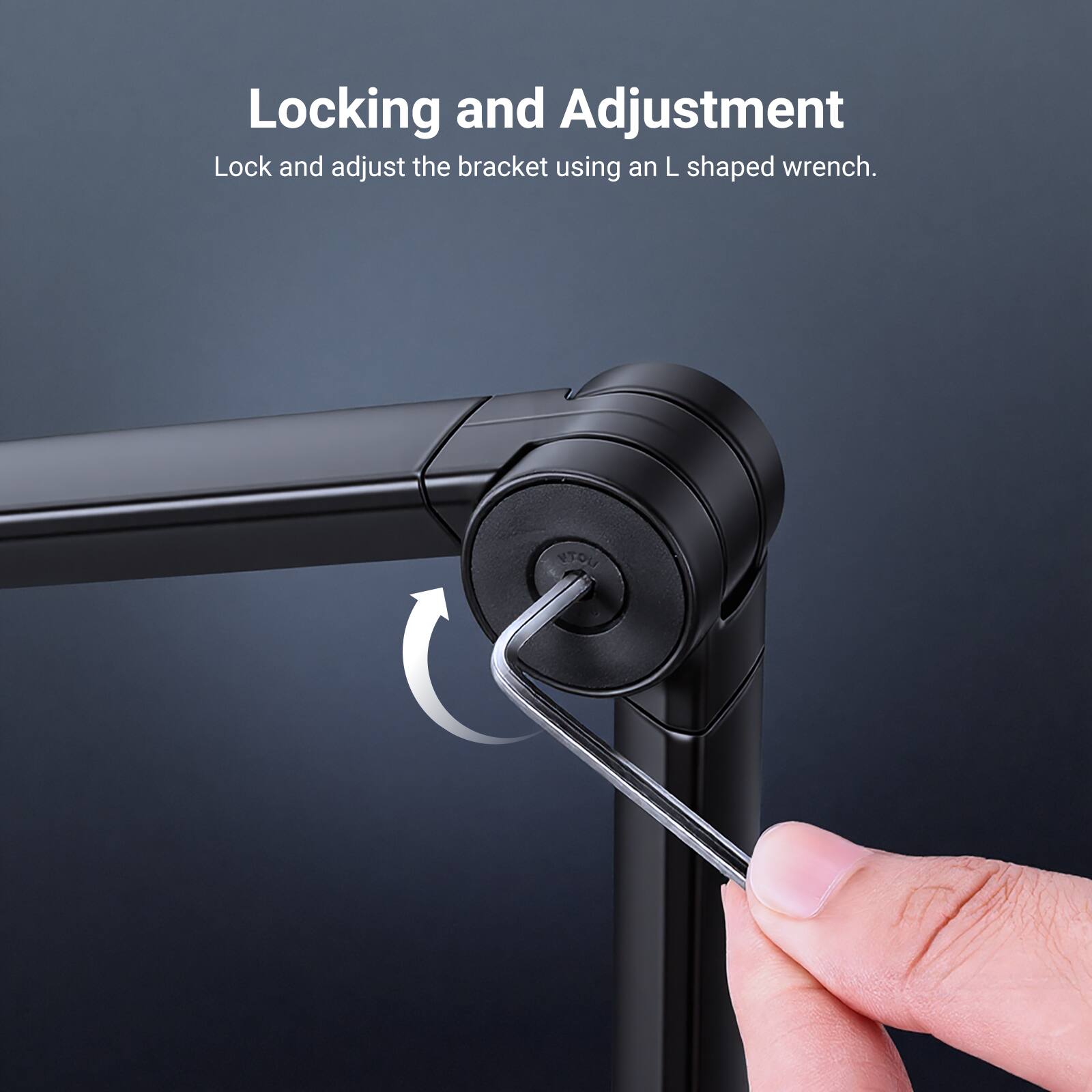 Locking and Adjustment

Lock and adjust the bracket using an L shaped wrench.