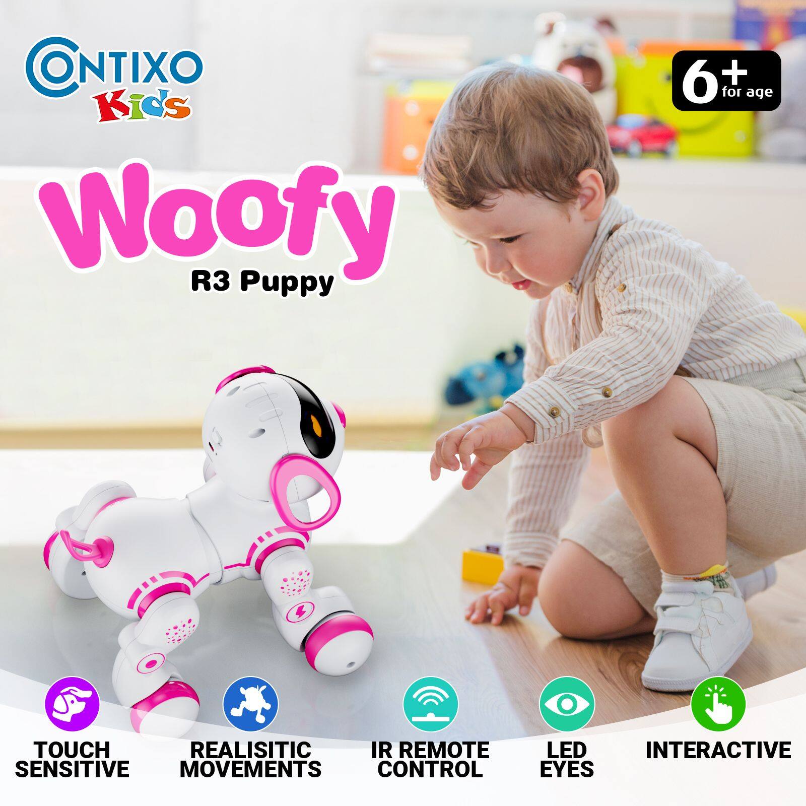 CONTIXO Kids Woofy R3 Puppy  
6+ for age  
TOUCH SENSITIVE  
REALISTIC MOVEMENTS  
IR REMOTE CONTROL  
LED EYES  
INTERACTIVE