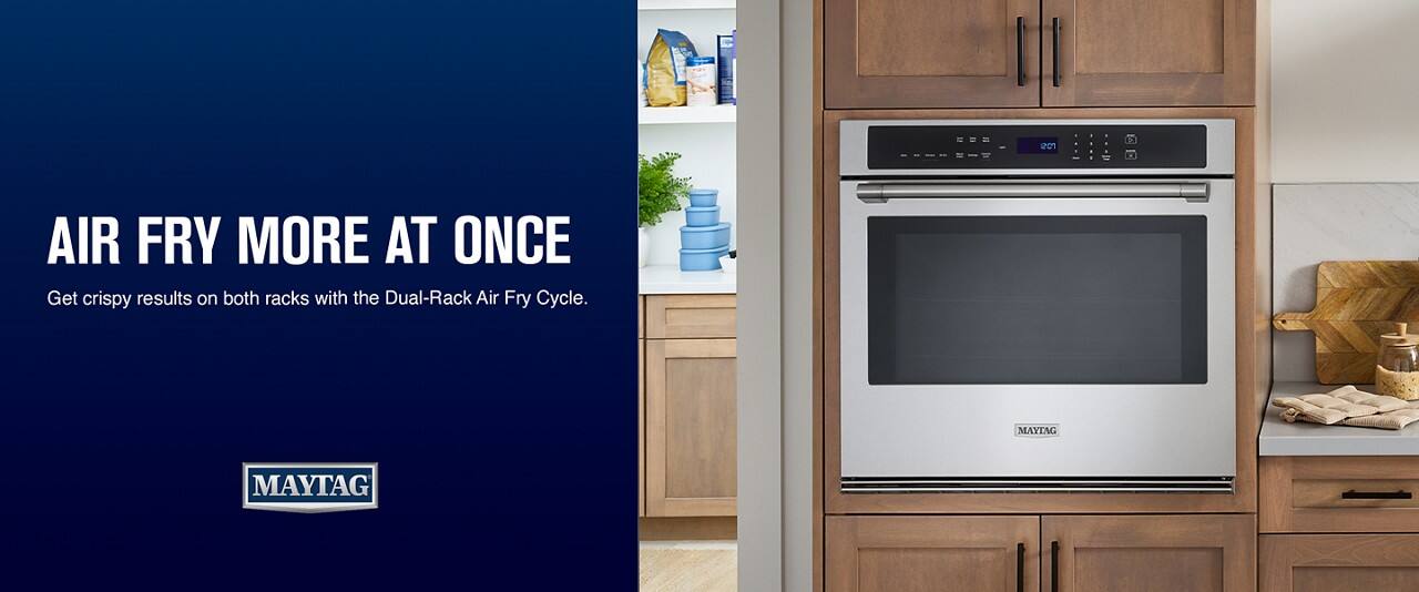 AIR FRY MORE AT ONCE  
Get crispy results on both racks with the Dual-Rack Air Fry Cycle.  
MAYTAG