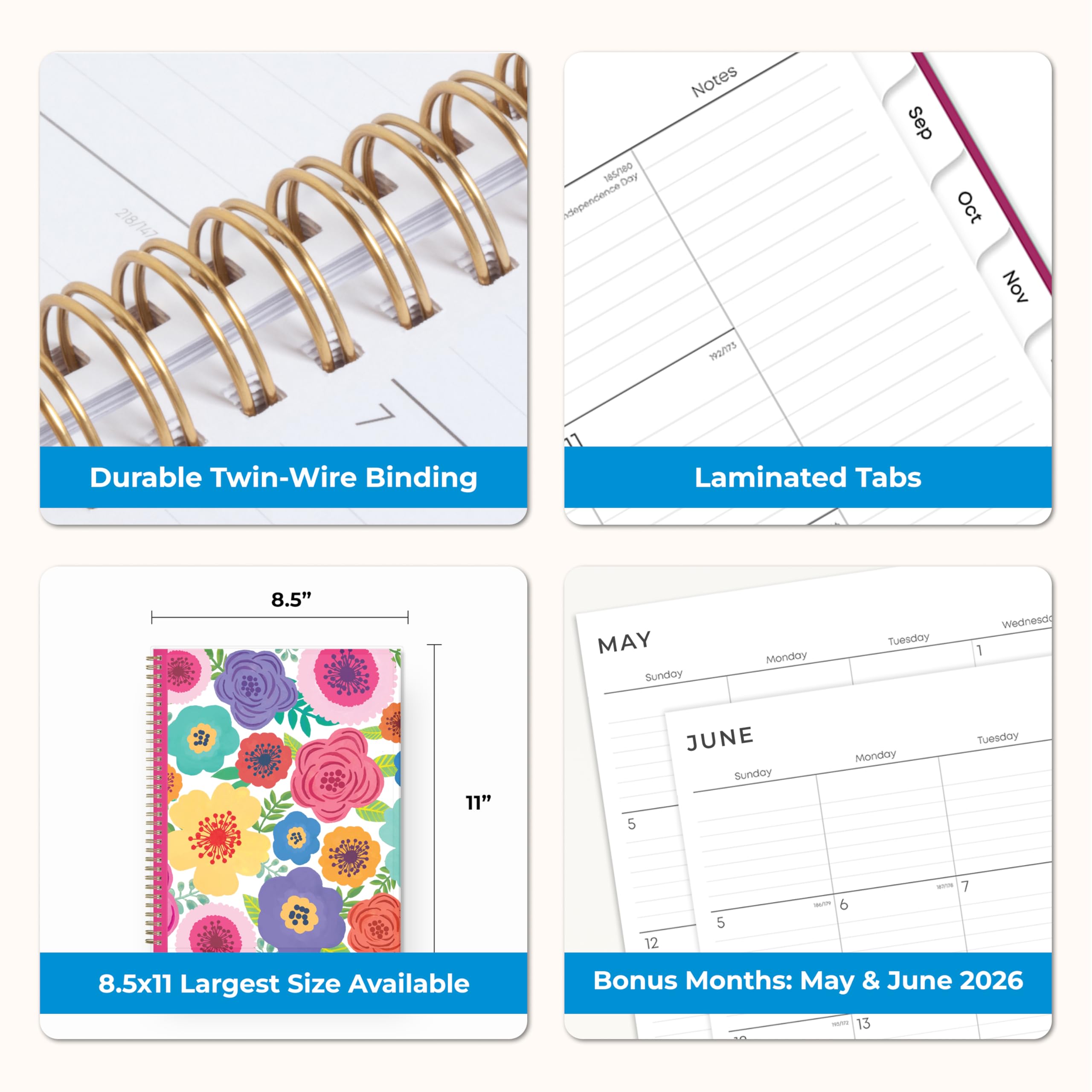 218/147  
185/180 Day dependence  
Notes 192/173  
Sep  
Oct  
Nov  
Durable Twin-Wire Binding  
Laminated Tabs  
8.5"  
MAY Sunday  
Monday  
Tuesday  
Wednesday  
1  
11"  
JUNE Sunday  
Monday  
Tuesday  
Wednesday  
5  
36/19 6  
ROOR 7  
8.5x11 Largest Size Available  
Bonus Months: May & June 2026