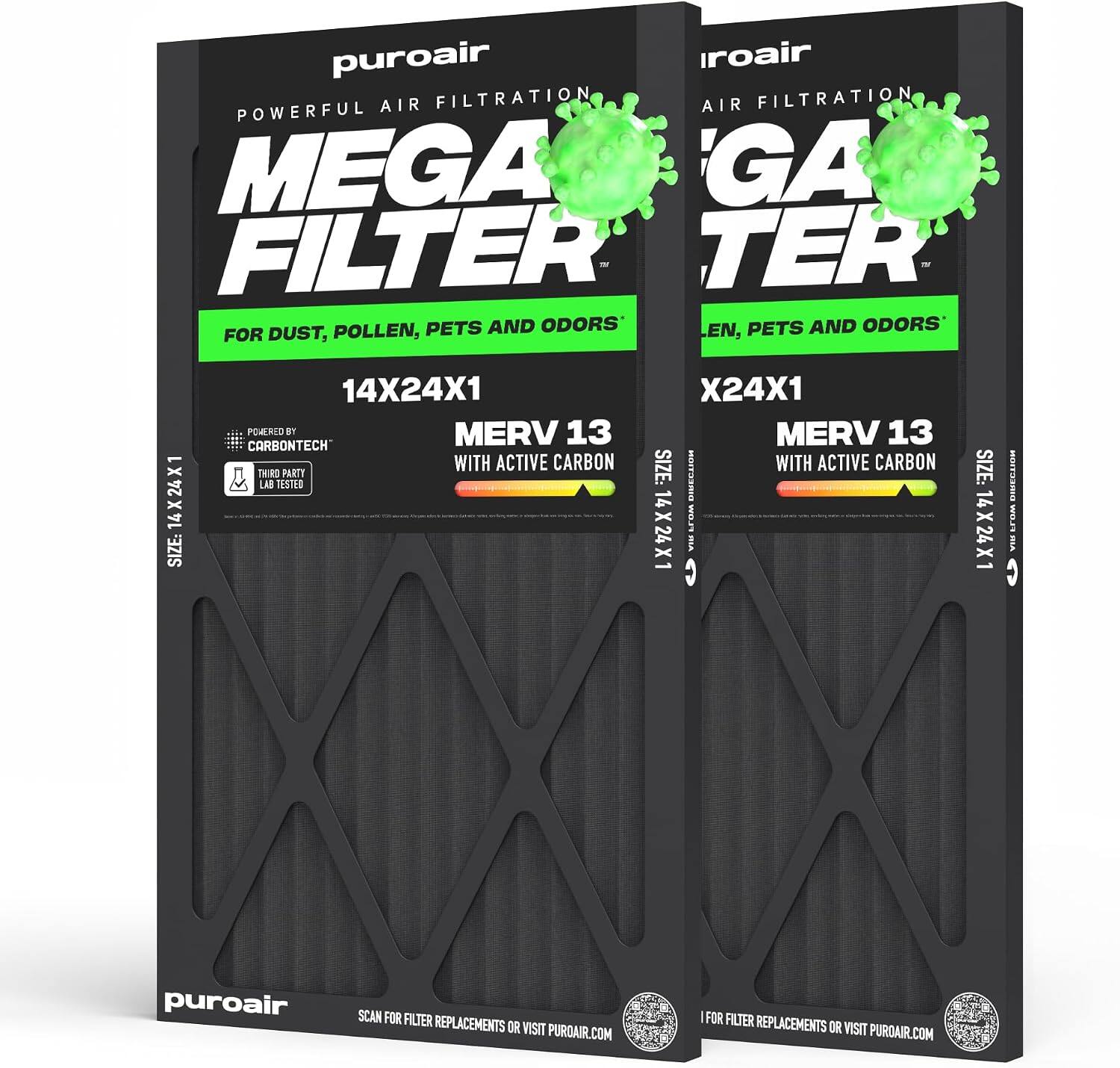puroair  
POWERFUL AIR FILTRATION  
MEGA FILTER  
FOR DUST, POLLEN, PETS AND ODORS  
14X24X1  
POWERED BY MERV 13 CARBONTECH WITH ACTIVE CARBON  
THIRD PARTY LAB TESTED  

puroair  
SCAN FOR FILTER REPLACEMENTS OR VISIT PUROAIR.COM