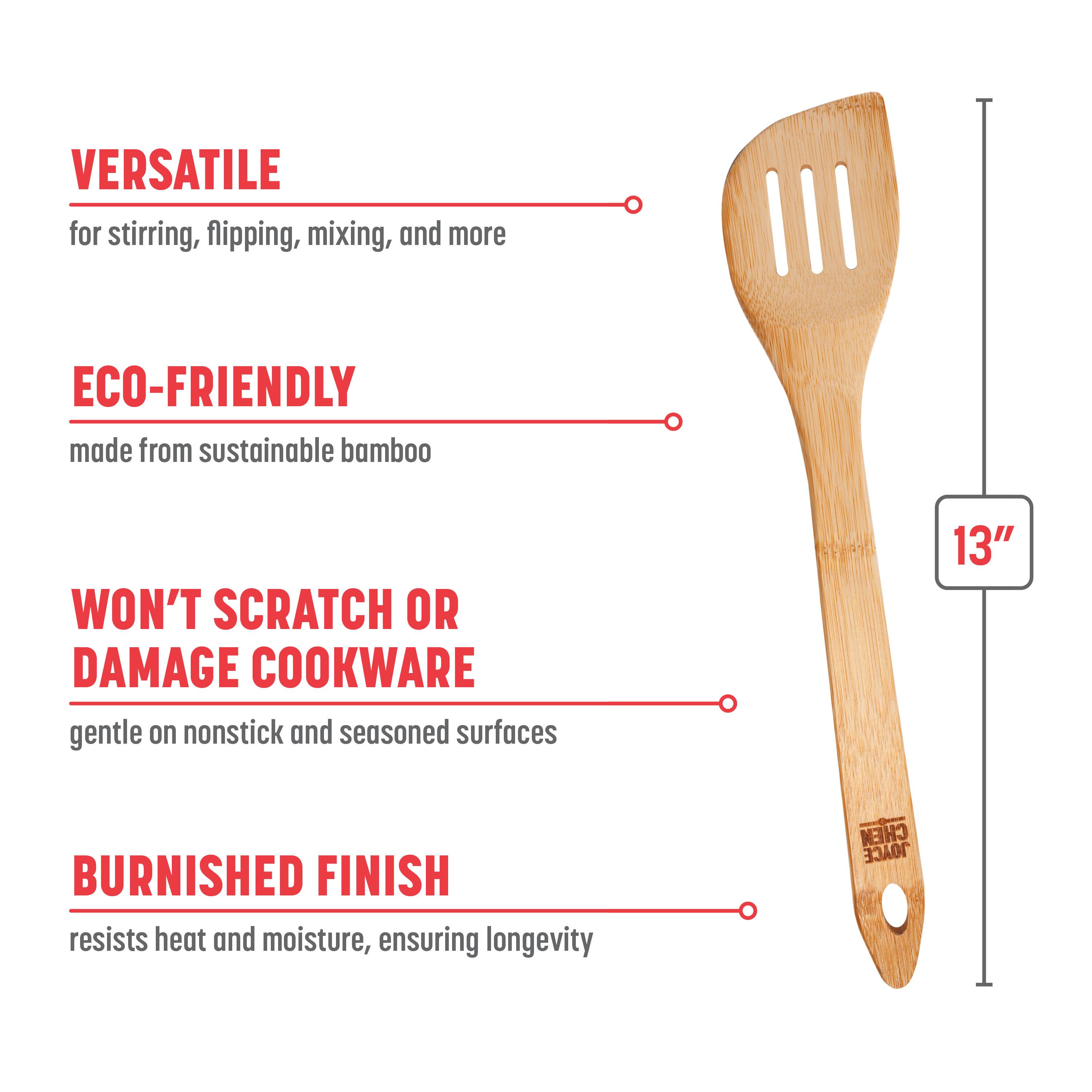 VERSATILE for stirring, flipping, mixing, and more
ECO-FRIENDLY made from sustainable bamboo
WON'T SCRATCH OR DAMAGE COOKWARE gentle on nonstick and seasoned surfaces
BURNISHED FINISH resists heat and moisture, ensuring longevity
13"