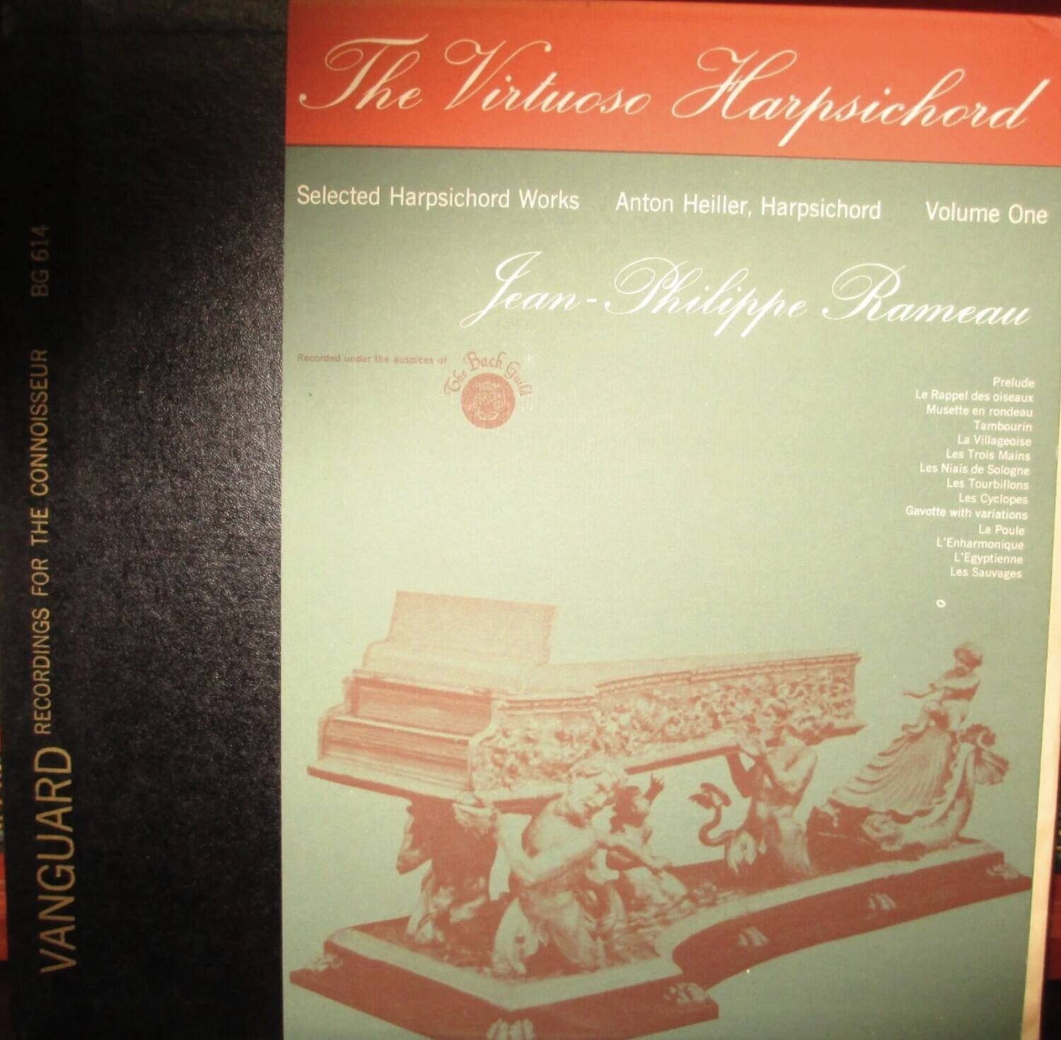 The Virtuoso Harpsichord  
Selected Harpsichord Works  
Anton Heiller, Harpsichord  
Volume One  

Jean-Philippe Rameau  

Recorded under the auspices of Bach Guild for The Recordings for the Connoisseur  

VANGUARD  

Le Rappel des Oiseaux  
Prelude  
Musette en rondeau  
Tambourin  
La Villageoise  
Les Trois Mains  
Les Niais de Sologne  
Les Tourbillons  
Les Cyclopes  
Gavotte with variations  
La Poule  
L'Enharmonique  
L'Egyptienne  
Les Sauvages