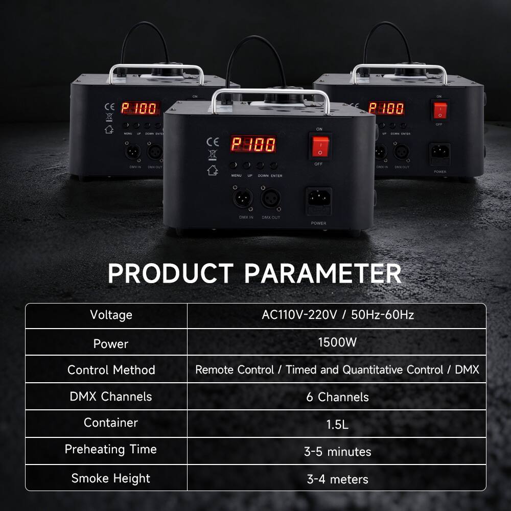 PRODUCT PARAMETER

- Voltage: AC110V-220V / 50Hz-60Hz
- Power: 1500W
- Control Method: Remote Control / Timed and Quantitative Control / DMX
- DMX Channels: 6 Channels
- Container: 1.5L
- Preheating Time: 3-5 minutes
- Smoke Height: 3-4 meters