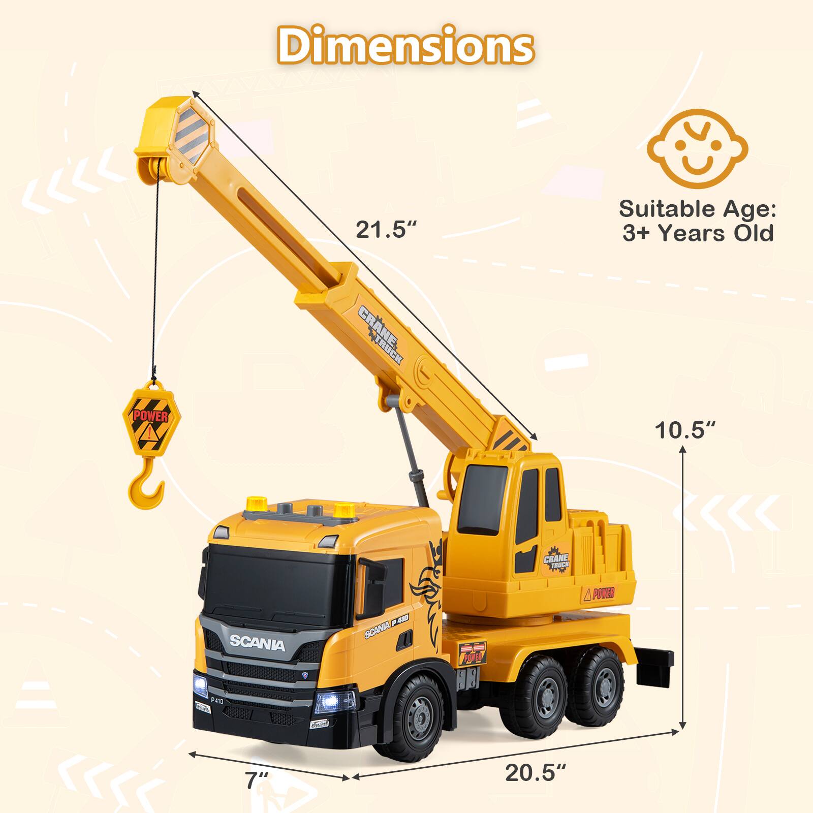 Dimensions  
21.5"  
Suitable Age: 3+ Years Old  
CRANE TRUCK  
POWER A  
10.5"  
CRANE TRUCK  
SCANIA P410  
p 430 AMAGE  
MONEY  
4 POWER  
7"  
20.5"