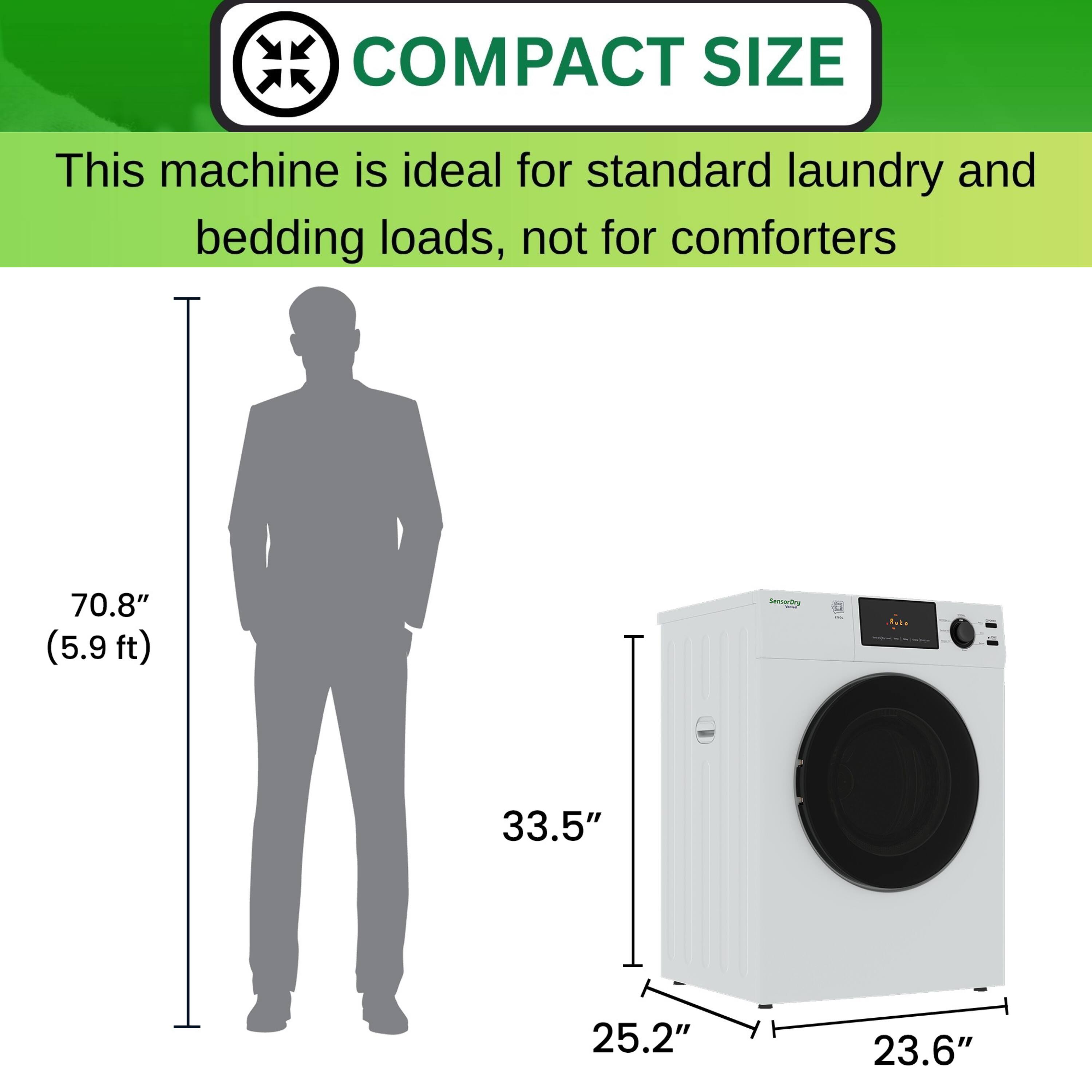 COMPACT SIZE  
This machine is ideal for standard laundry and bedding loads, not for comforters  

70.8" (5.9 ft)  
33.5"  
25.2"  
23.6"