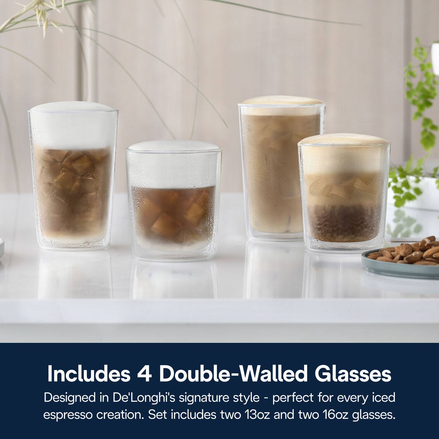 Includes 4 Double-Walled Glasses

Designed in De'Longhi's signature style - perfect for every iced espresso creation. Set includes two 13oz and two 16oz glasses.