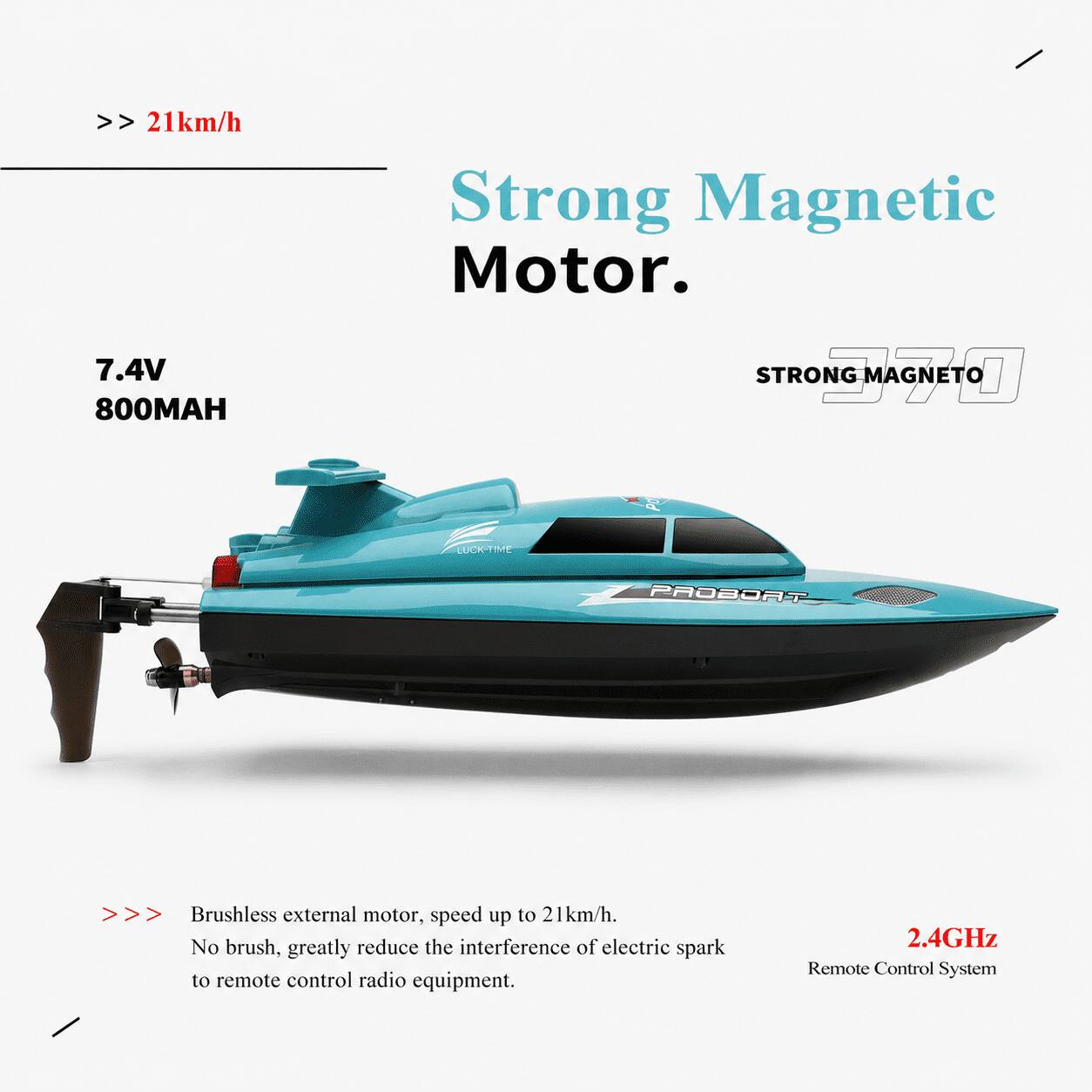 >> 21km/h  
Strong Magnetic Motor.  
7.4V 800MAH  
STRONG MAGNETO  
PROBORT  

>>> Brushless external motor, speed up to 21km/h. No brush, greatly reduce the interference of electric spark to remote control radio equipment.  
2.4GHz Remote Control System