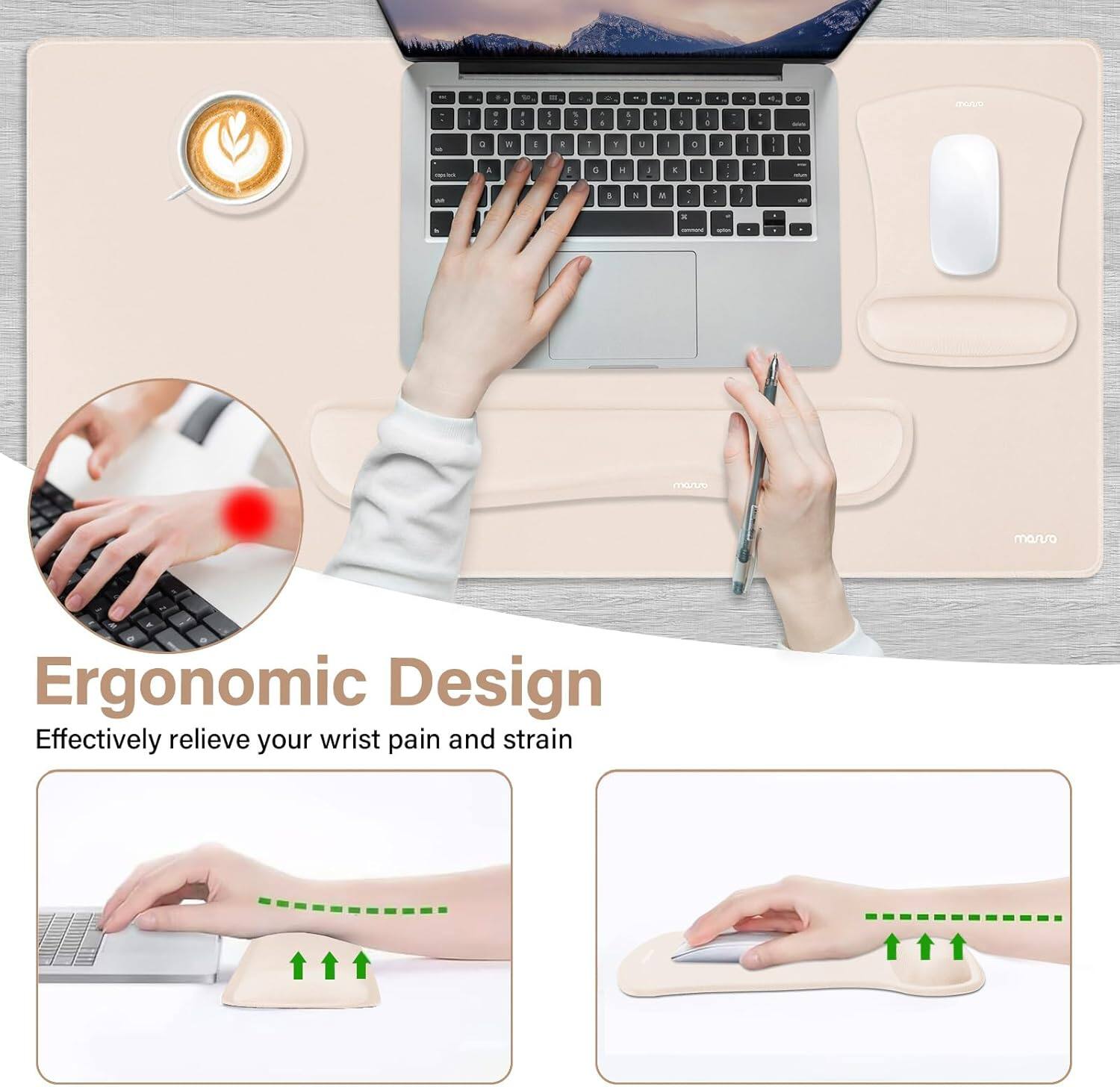 Ergonomic Design  
Effectively relieve your wrist pain and strain