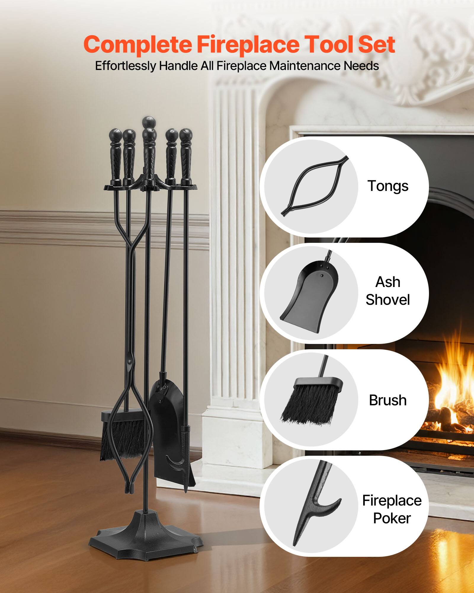 Complete Fireplace Tool Set  
Effortlessly Handle All Fireplace Maintenance Needs  

- Tongs  
- Ash Shovel  
- Brush  
- Fireplace Poker
