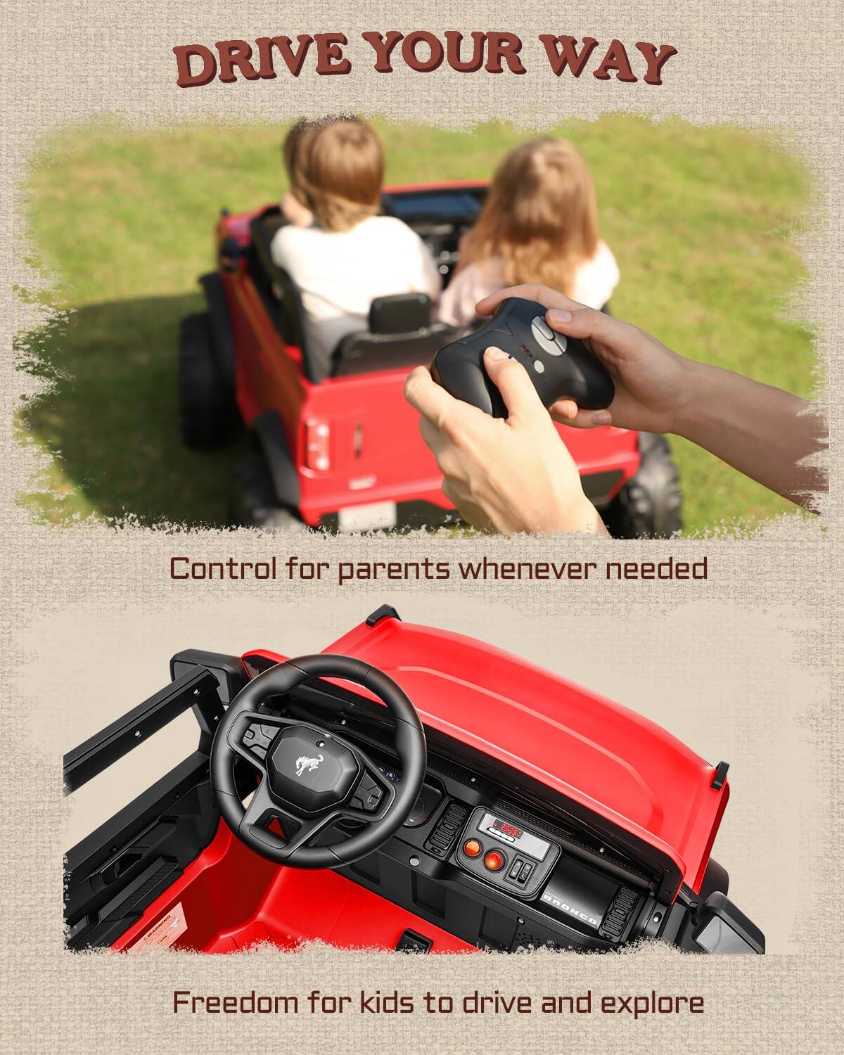 DRIVE YOUR WAY  
Control for parents whenever needed  
Freedom for kids to drive and explore