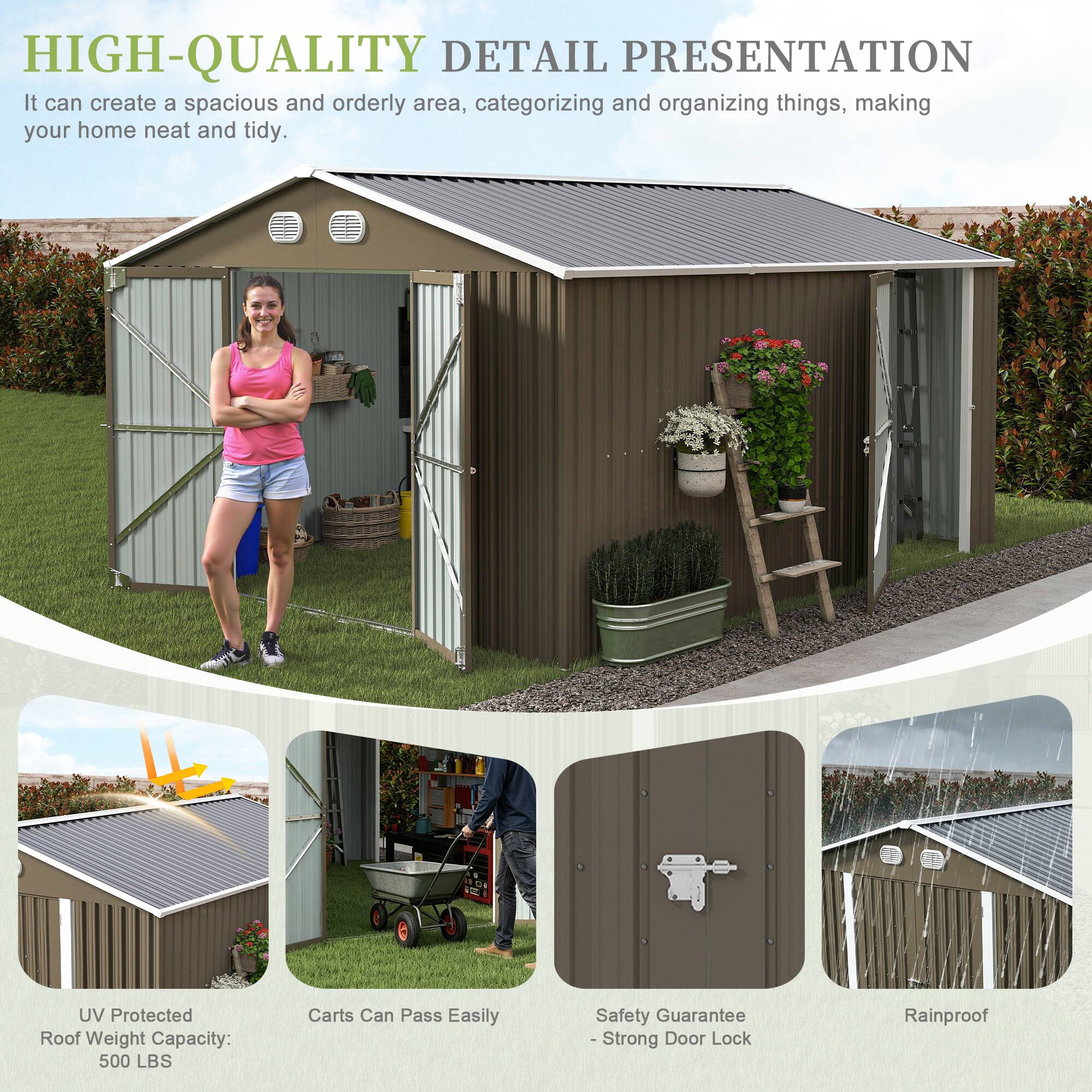 HIGH-QUALITY DETAIL PRESENTATION

It can create a spacious and orderly area, categorizing and organizing things, making your home neat and tidy.

- UV Protected Roof Weight Capacity: 500 LBS
- Carts Can Pass Easily
- Safety Guarantee - Strong Door Lock
- Rainproof