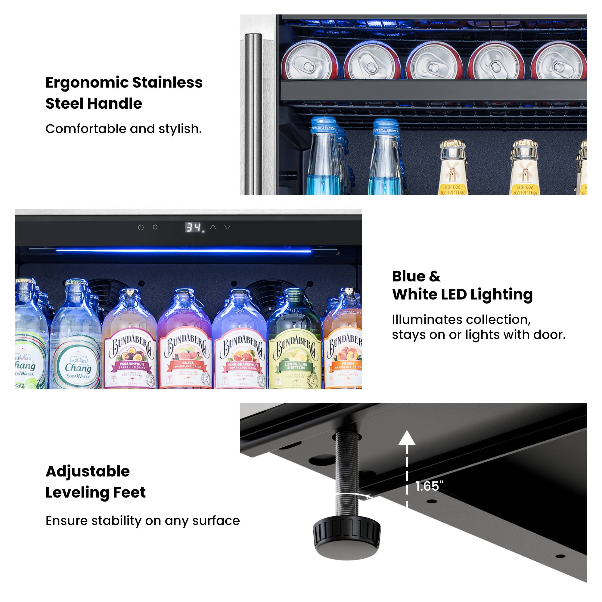 Ergonomic Stainless Steel Handle  
Comfortable and stylish.  

Blue & White LED Lighting  
Illuminates collection, stays on or lights with door.  

Adjustable Leveling Feet  
Ensure stability on any surface  

1.65"