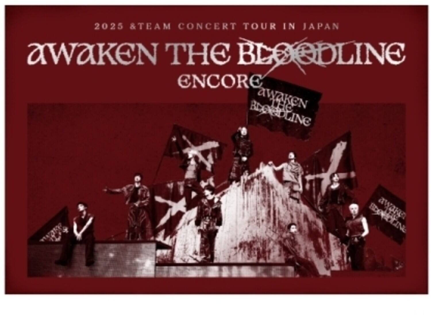 2025 & TEAM CONCERT TOUR IN JAPAN  
AWAKEN THE BLOODLINE ENCORE  
awaken THE BLOODLINE