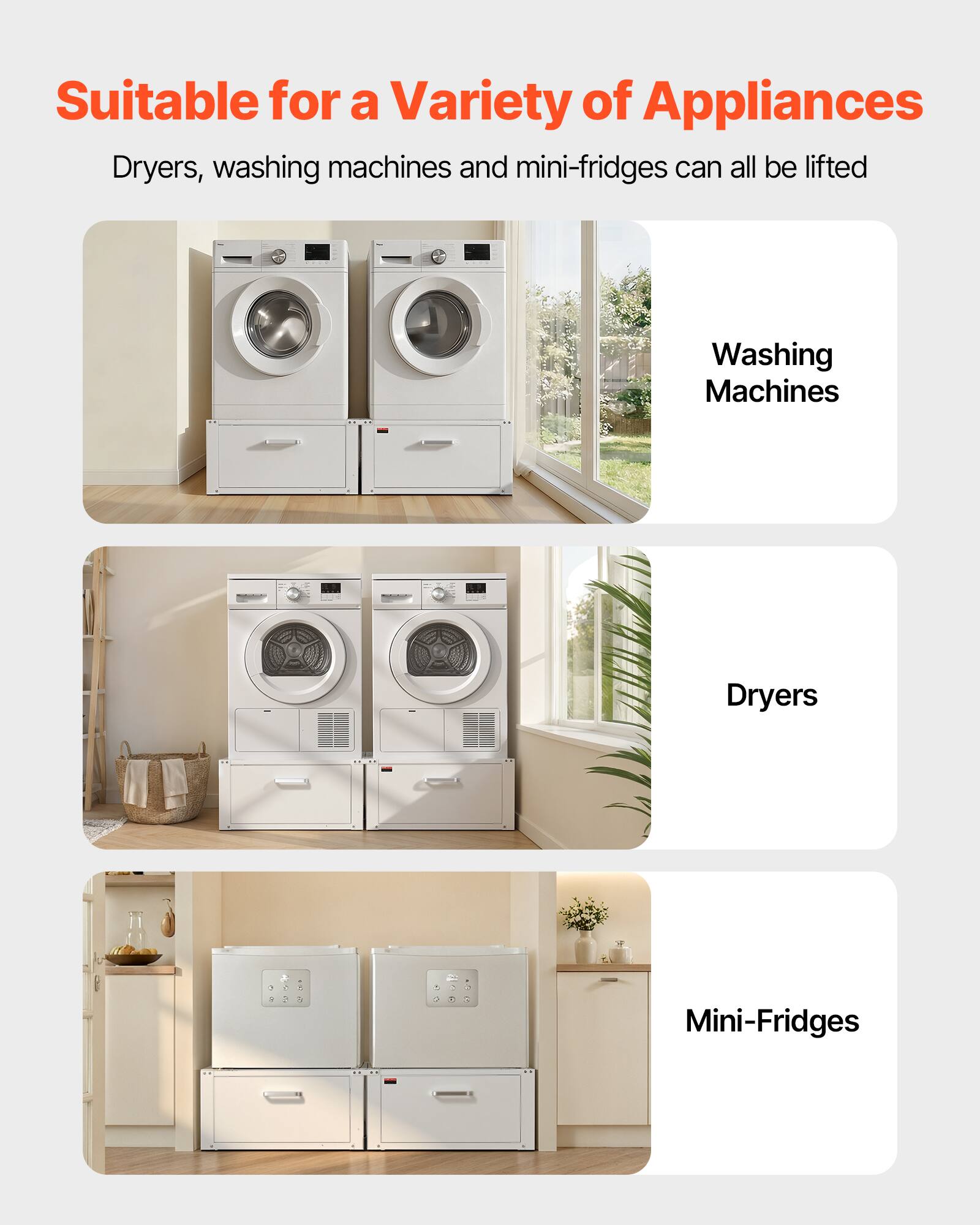 Suitable for a Variety of Appliances

Dryers, washing machines and mini-fridges can all be lifted

- Washing Machines
- Dryers
- Mini-Fridges